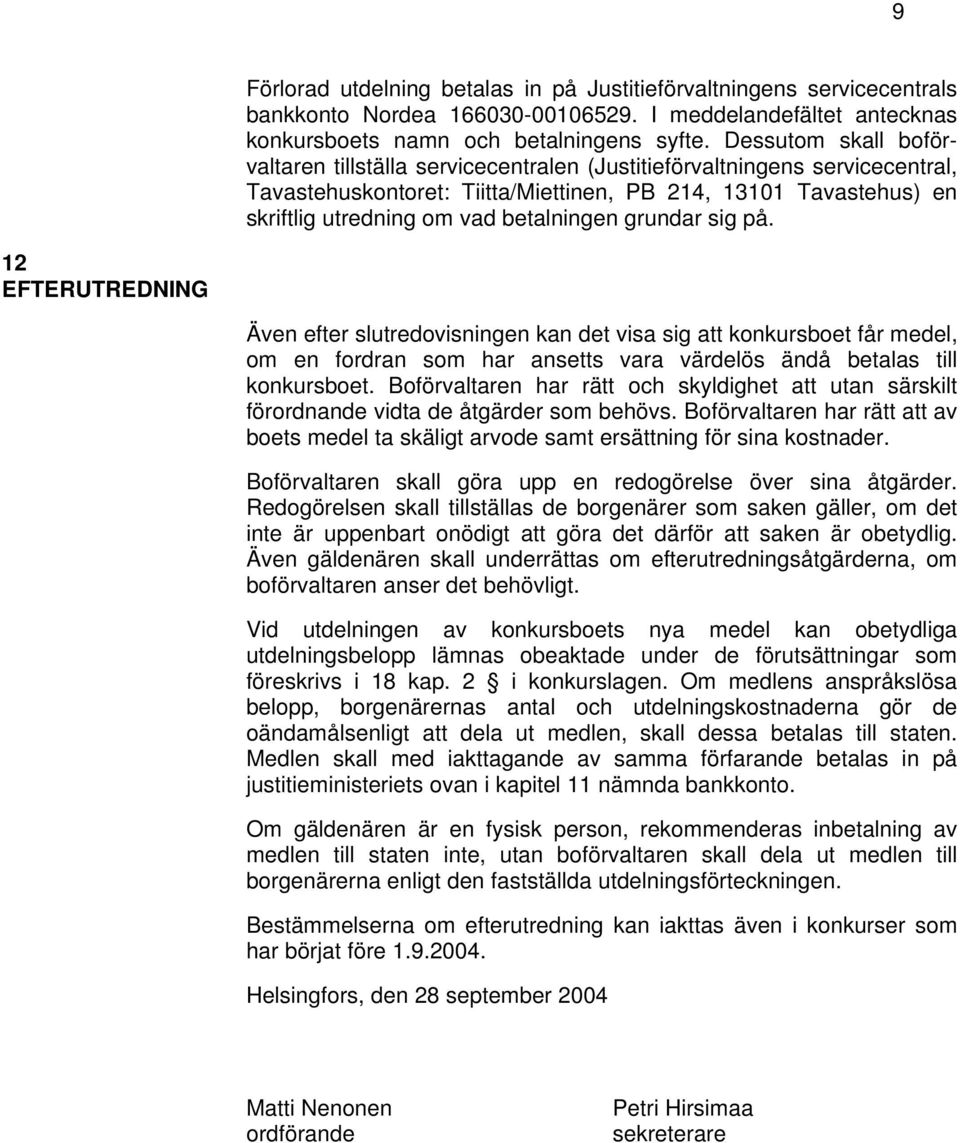 betalningen grundar sig på. 12 EFTERUTREDNING Även efter slutredovisningen kan det visa sig att konkursboet får medel, om en fordran som har ansetts vara värdelös ändå betalas till konkursboet.