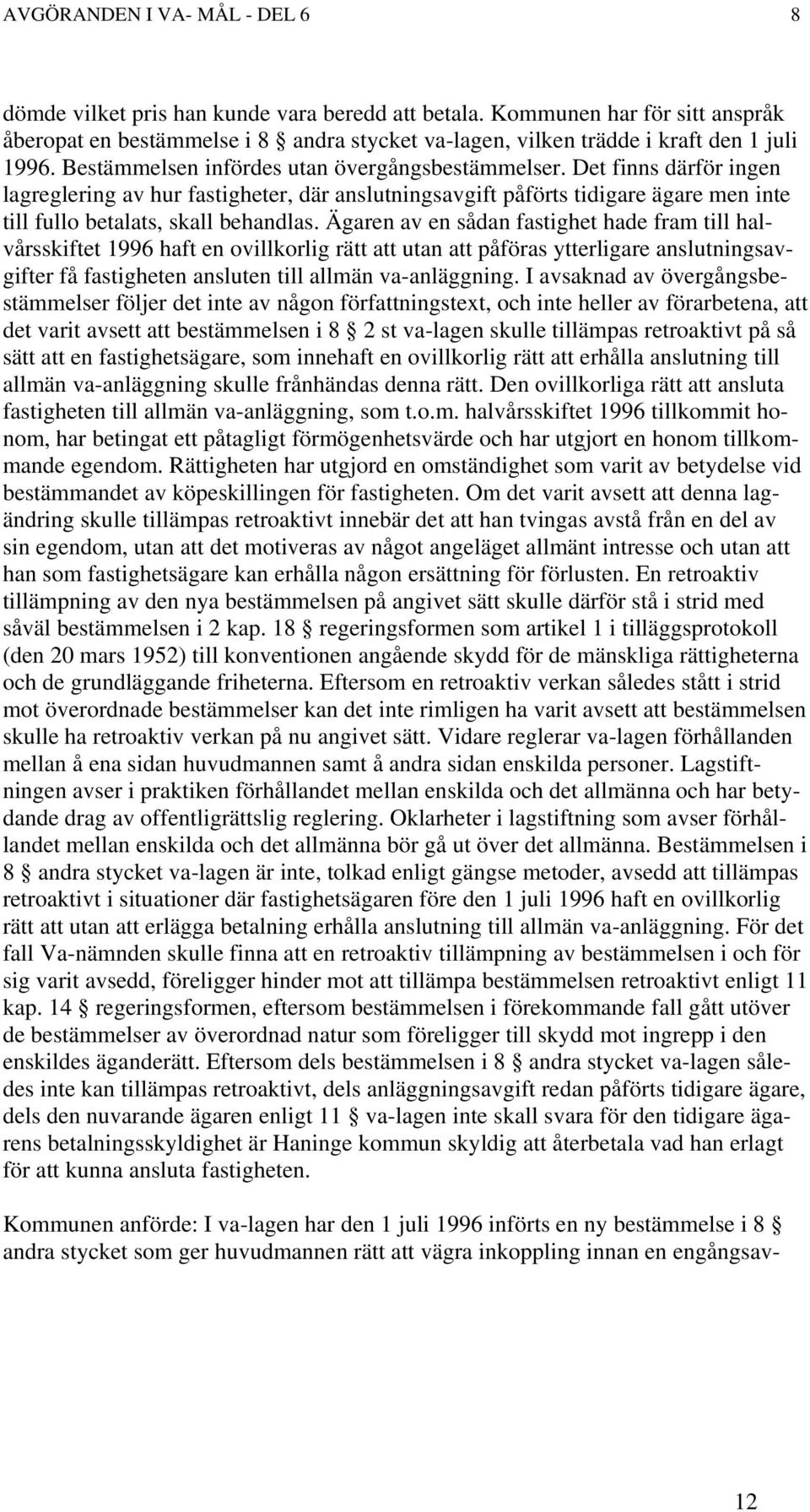 Ägaren av en sådan fastighet hade fram till halvårsskiftet 1996 haft en ovillkorlig rätt att utan att påföras ytterligare anslutningsavgifter få fastigheten ansluten till allmän va-anläggning.