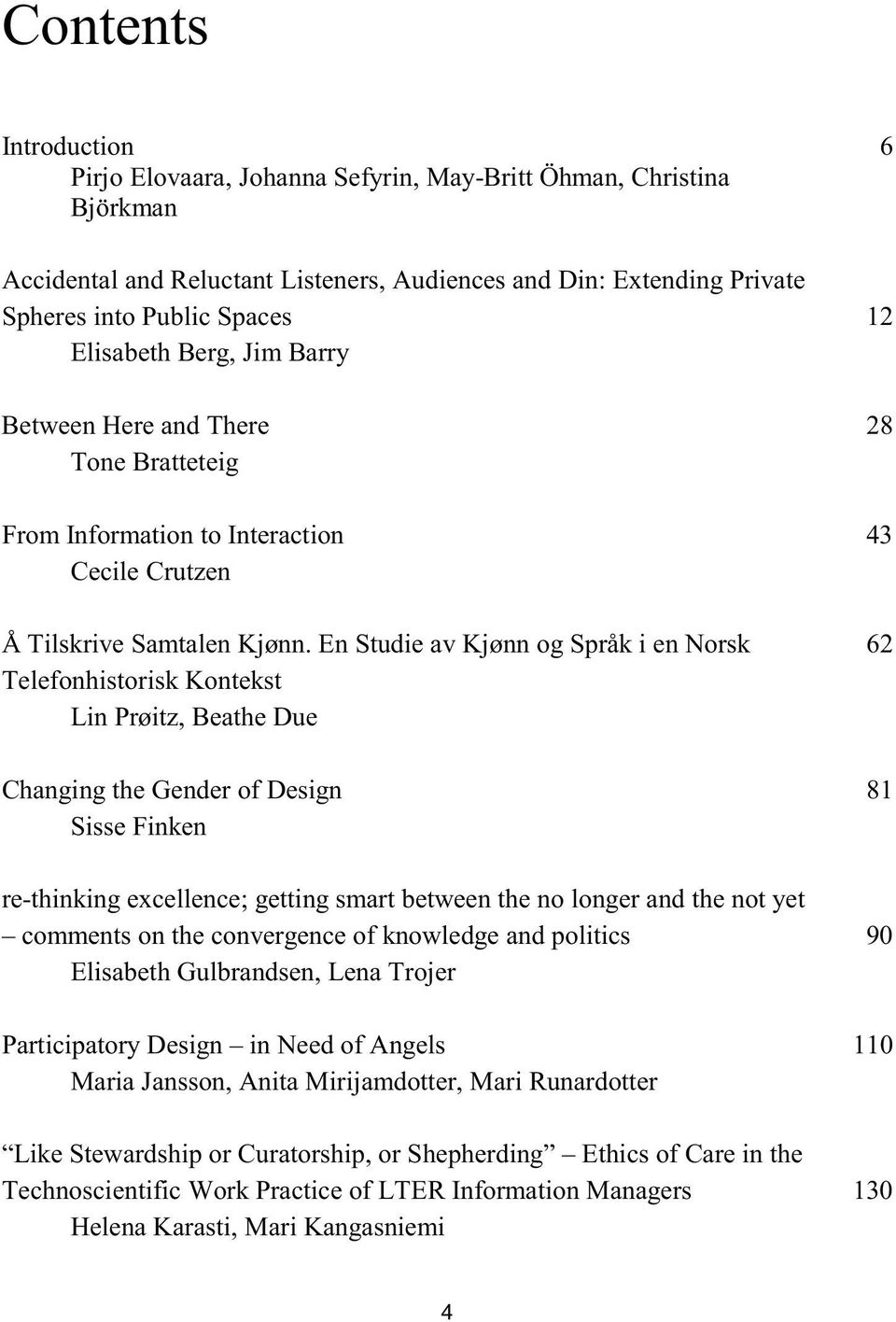 En Studie av Kjønn og Språk i en Norsk Telefonhistorisk Kontekst Lin Prøitz, Beathe Due 62 Changing the Gender of Design 81 Sisse Finken re-thinking excellence; getting smart between the no longer