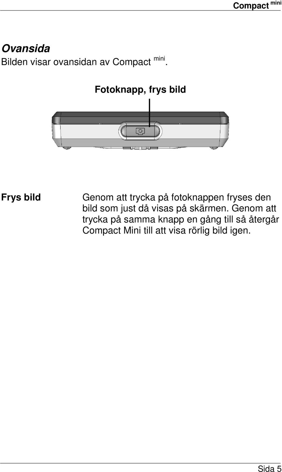 fryses den bild som just då visas på skärmen.