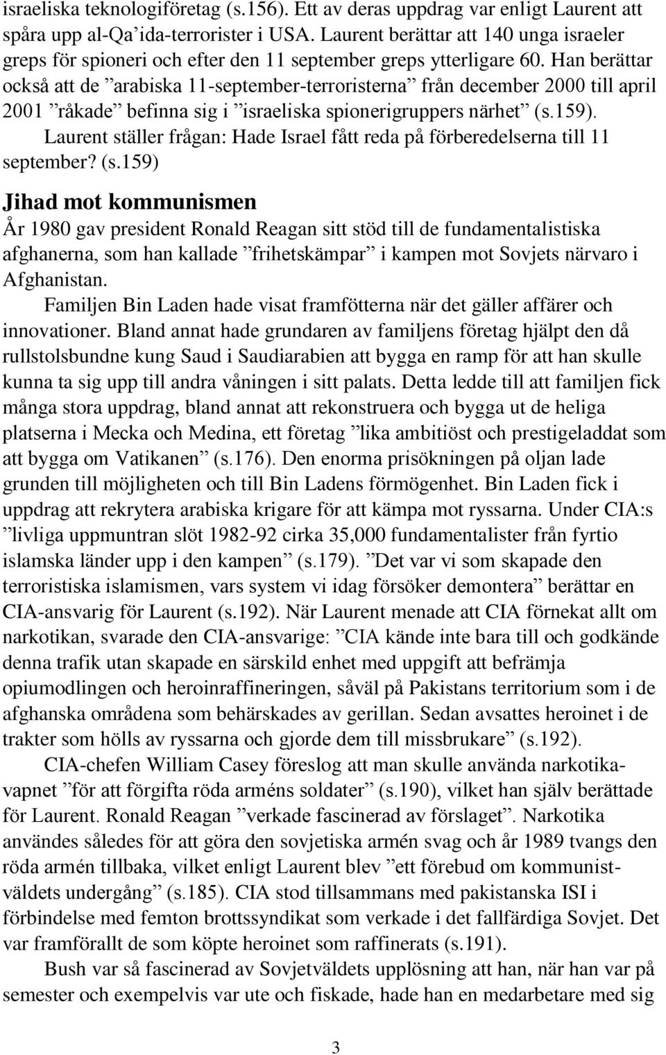 Han berättar också att de arabiska 11-september-terroristerna från december 2000 till april 2001 råkade befinna sig i israeliska spionerigruppers närhet (s.159).