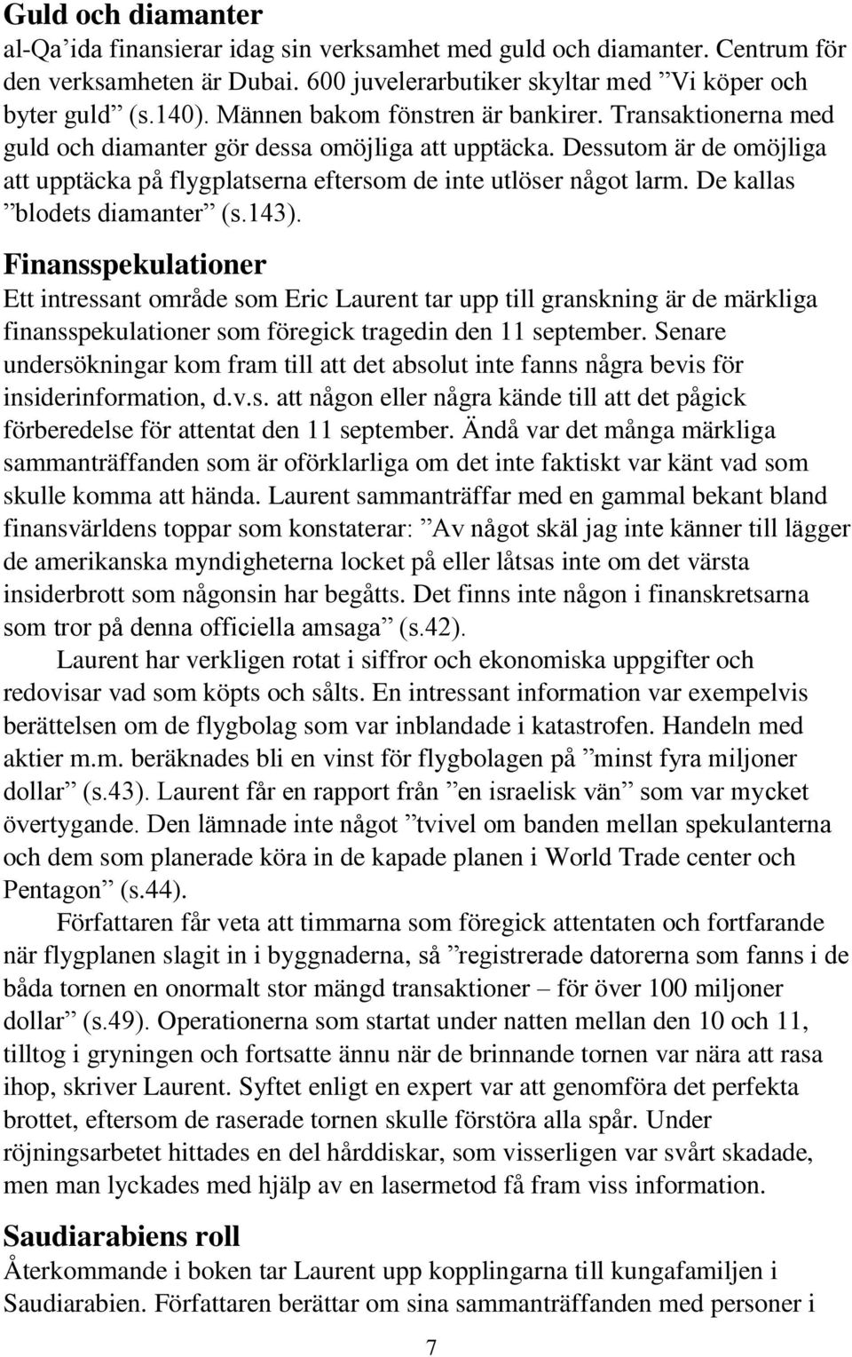 De kallas blodets diamanter (s.143). Finansspekulationer Ett intressant område som Eric Laurent tar upp till granskning är de märkliga finansspekulationer som föregick tragedin den 11 september.