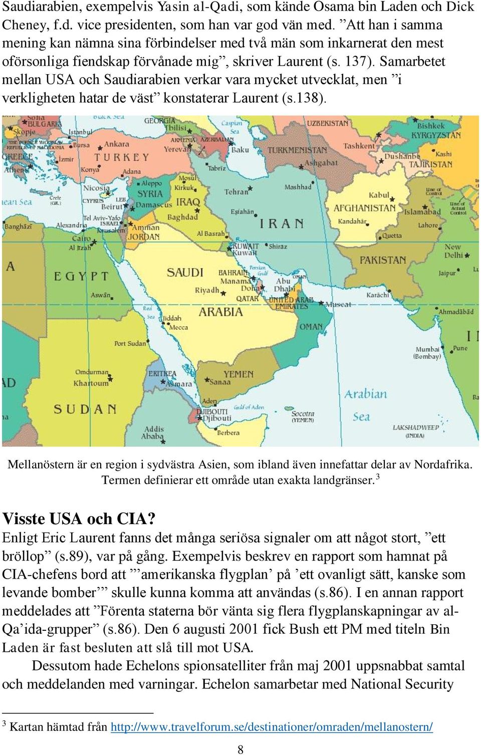 Samarbetet mellan USA och Saudiarabien verkar vara mycket utvecklat, men i verkligheten hatar de väst konstaterar Laurent (s.138).