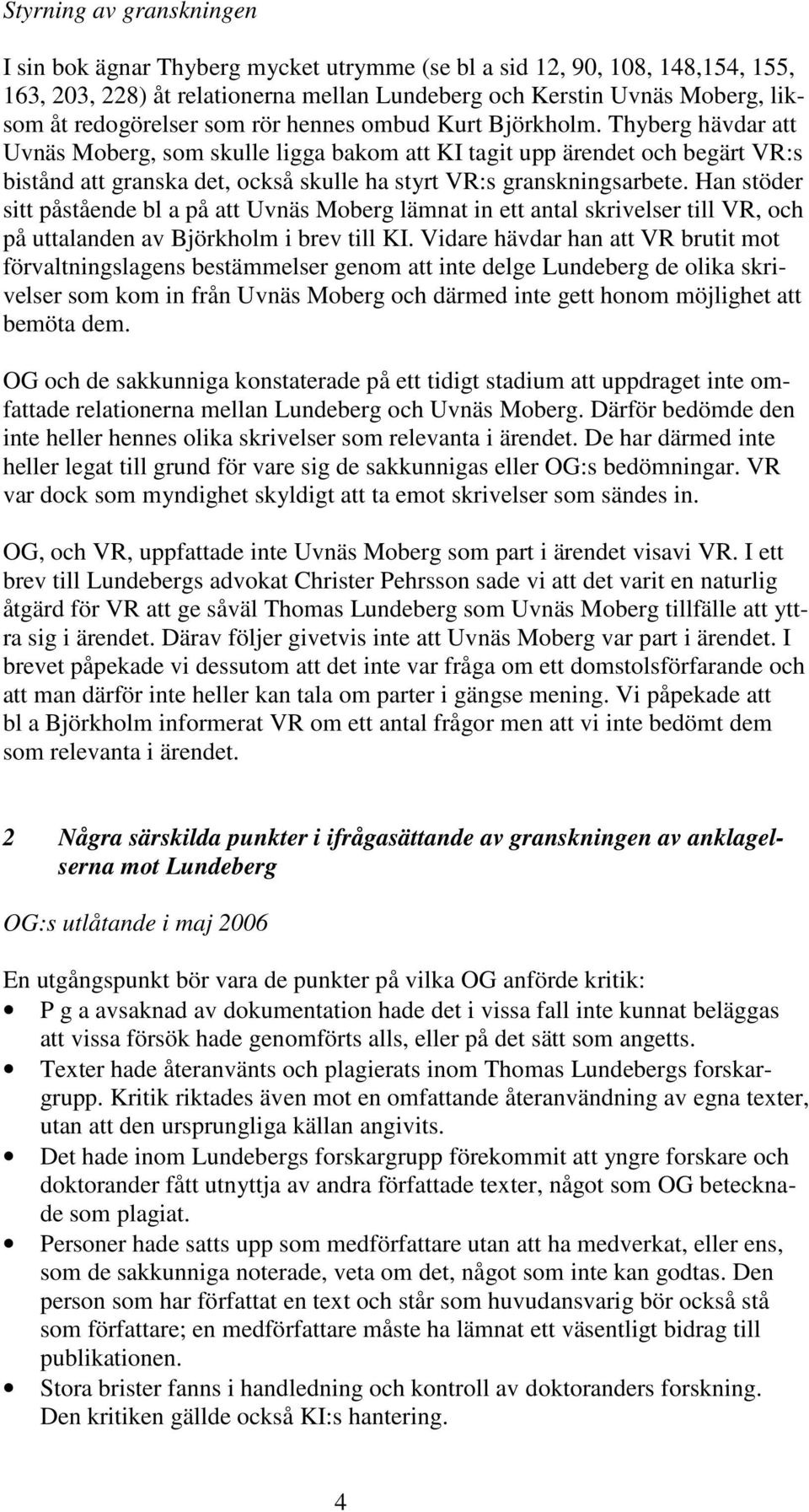 Thyberg hävdar att Uvnäs Moberg, som skulle ligga bakom att KI tagit upp ärendet och begärt VR:s bistånd att granska det, också skulle ha styrt VR:s granskningsarbete.