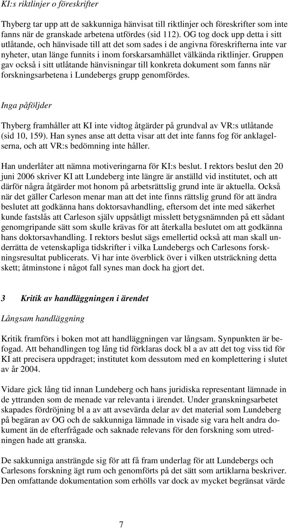 Gruppen gav också i sitt utlåtande hänvisningar till konkreta dokument som fanns när forskningsarbetena i Lundebergs grupp genomfördes.