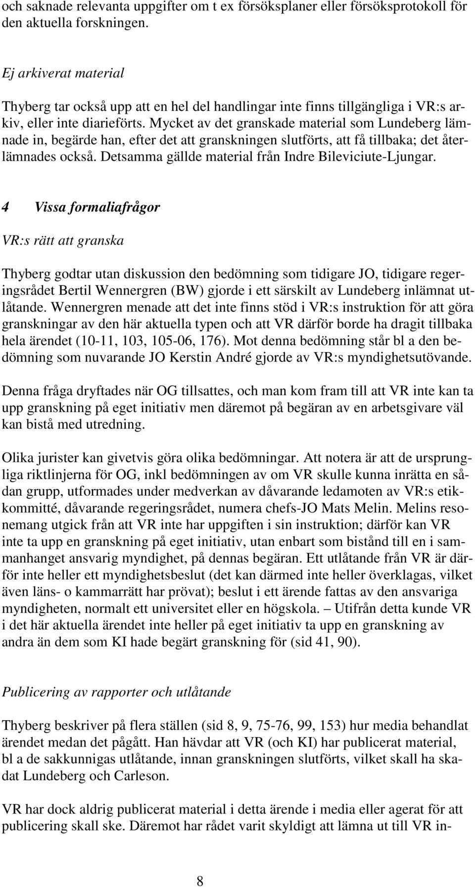 Mycket av det granskade material som Lundeberg lämnade in, begärde han, efter det att granskningen slutförts, att få tillbaka; det återlämnades också.