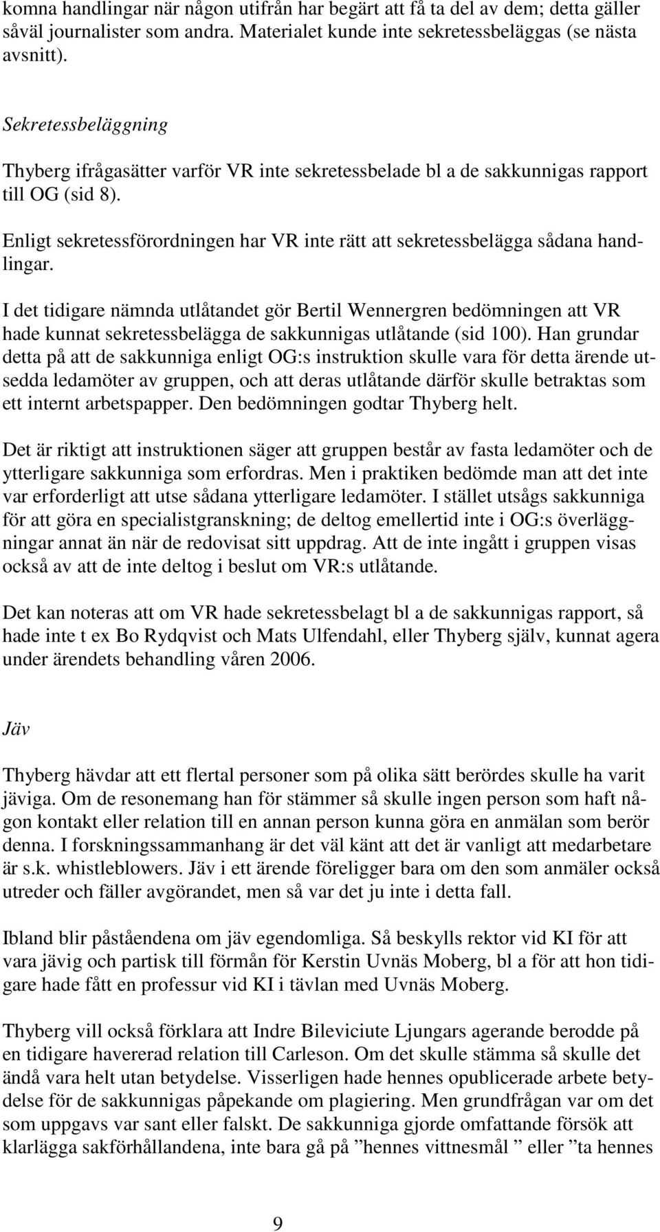 Enligt sekretessförordningen har VR inte rätt att sekretessbelägga sådana handlingar.