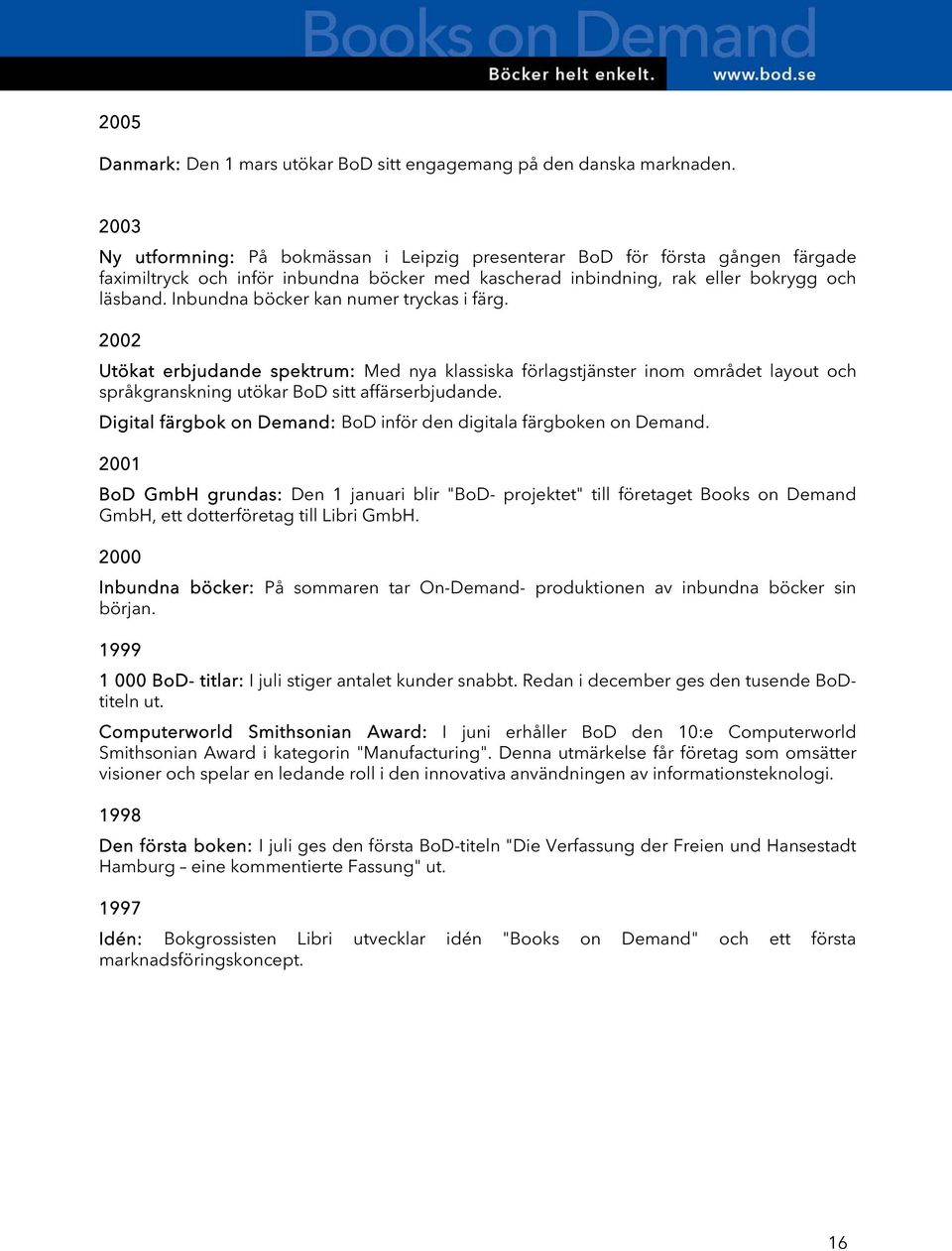 Inbundna böcker kan numer tryckas i färg. 2002 Utökat erbjudande spektrum: Med nya klassiska förlagstjänster inom området layout och språkgranskning utökar BoD sitt affärserbjudande.