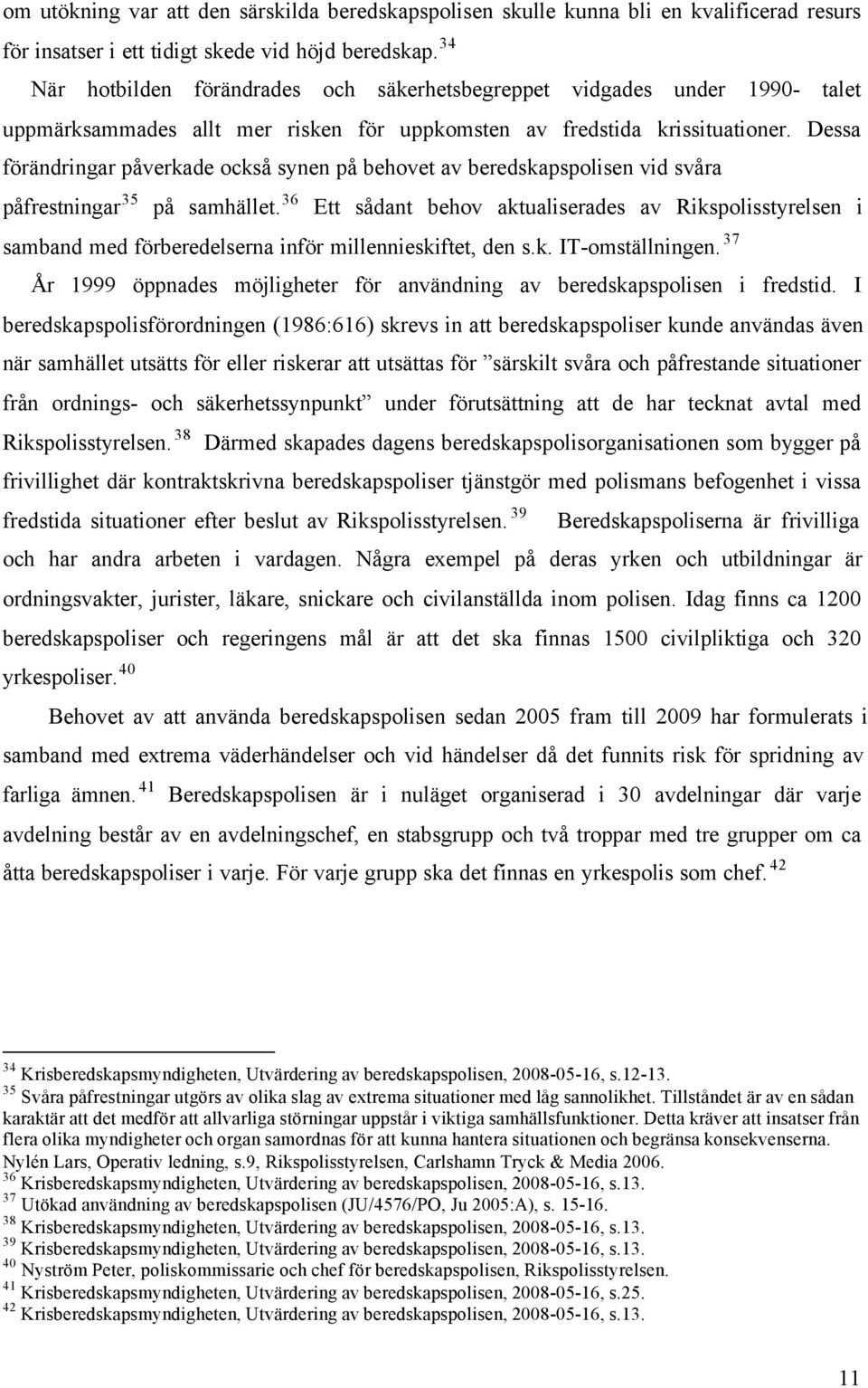 Dessa förändringar påverkade också synen på behovet av beredskapspolisen vid svåra påfrestningar 35 på samhället.