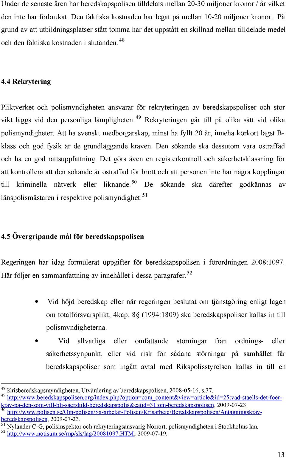 4 Rekrytering Pliktverket och polismyndigheten ansvarar för rekryteringen av beredskapspoliser och stor vikt läggs vid den personliga lämpligheten.