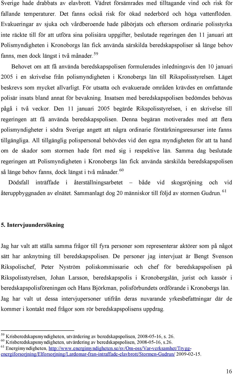 Polismyndigheten i Kronoborgs län fick använda särskilda beredskapspoliser så länge behov fanns, men dock längst i två månader.