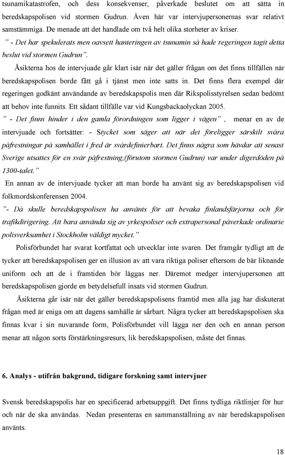 Åsikterna hos de intervjuade går klart isär när det gäller frågan om det finns tillfällen när beredskapspolisen borde fått gå i tjänst men inte satts in.