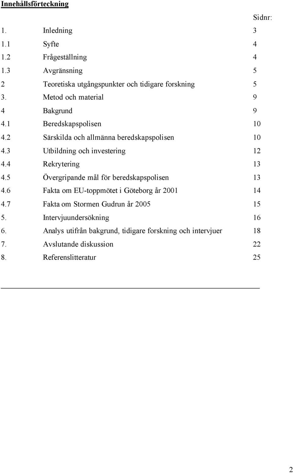 2 Särskilda och allmänna beredskapspolisen 10 4.3 Utbildning och investering 12 4.4 Rekrytering 13 4.5 Övergripande mål för beredskapspolisen 13 4.