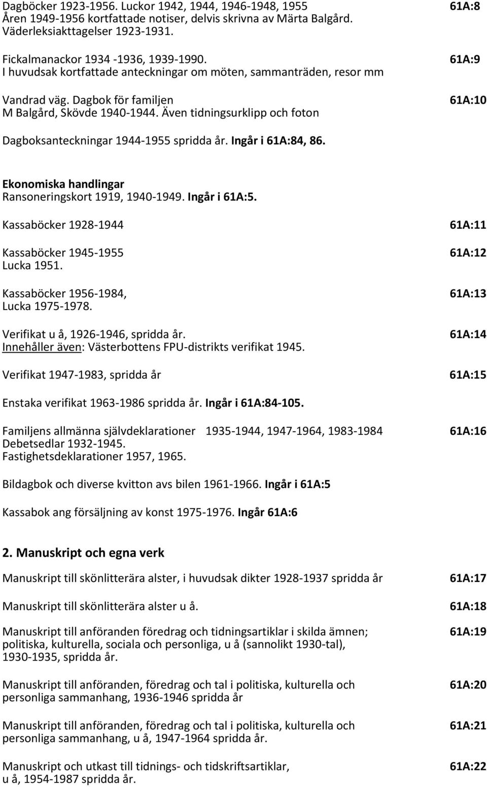 Även tidningsurklipp och foton Dagboksanteckningar 1944-1955 spridda år. Ingår i 61A:84, 86. Ekonomiska handlingar Ransoneringskort 1919, 1940-1949. Ingår i 61A:5.