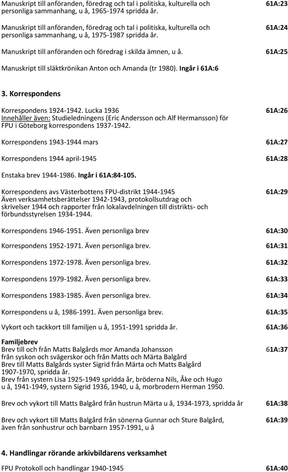 61A:25 Manuskript till släktkrönikan Anton och Amanda (tr 1980). Ingår i 61A:6 3. Korrespondens Korrespondens 1924-1942.