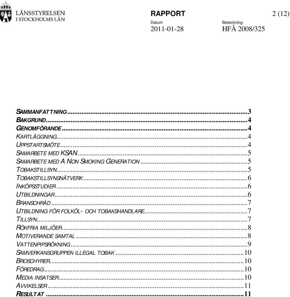 .. 6 BRANSCHRÅD... 7 UTBILDNING FÖR FOLKÖL- OCH TOBAKSHANDLARE... 7 TILLSYN... 7 RÖKFRIA MILJÖER... 8 MOTIVERANDE SAMTAL.