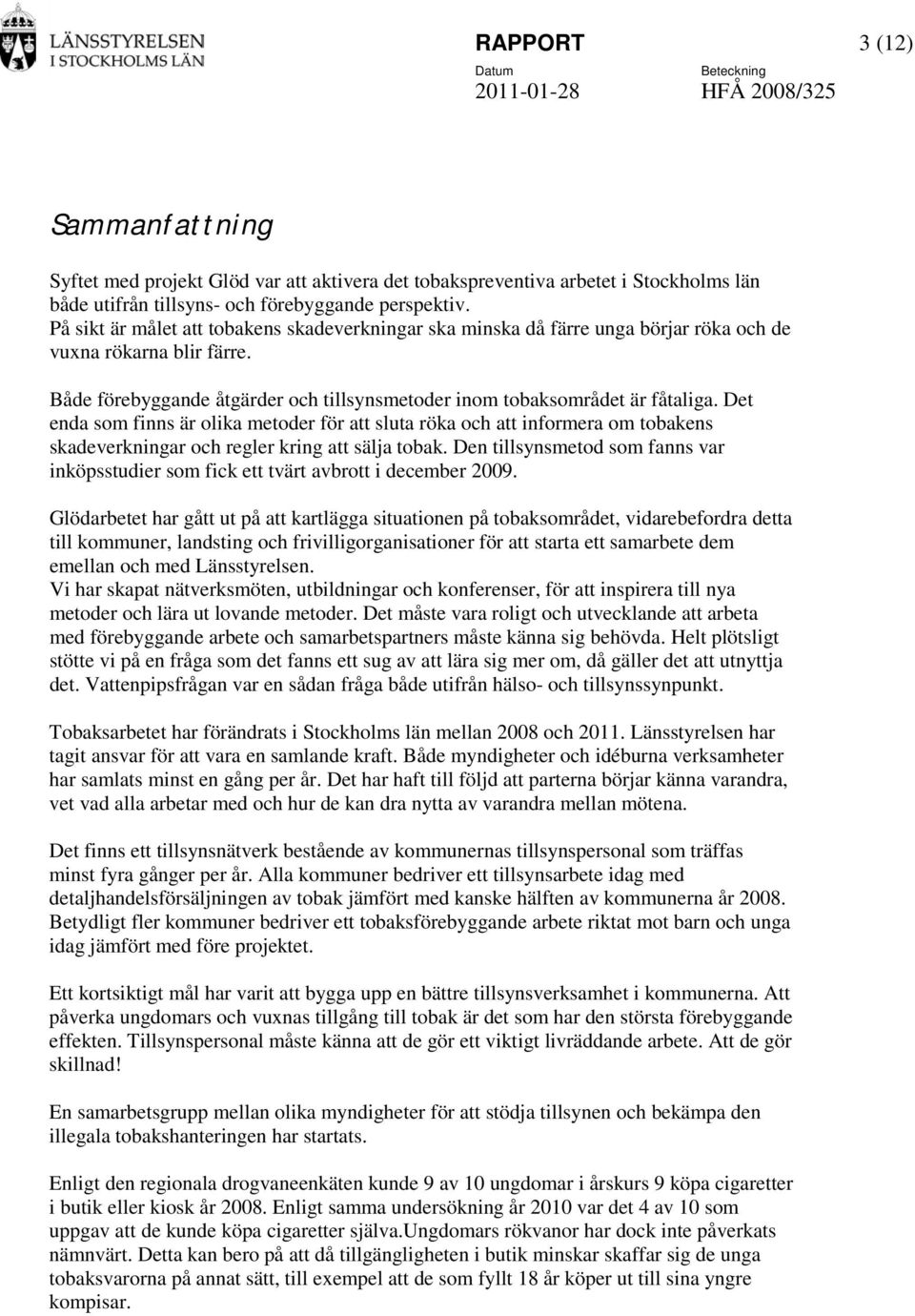 Det enda som finns är olika metoder för att sluta röka och att informera om tobakens skadeverkningar och regler kring att sälja tobak.