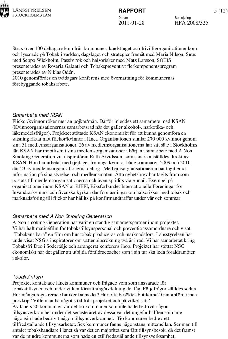 2010 genomfördes en tvådagars konferens med övernattning för kommunernas förebyggande tobaksarbete. Samarbete med KSAN Flickor/kvinnor röker mer än pojkar/män.