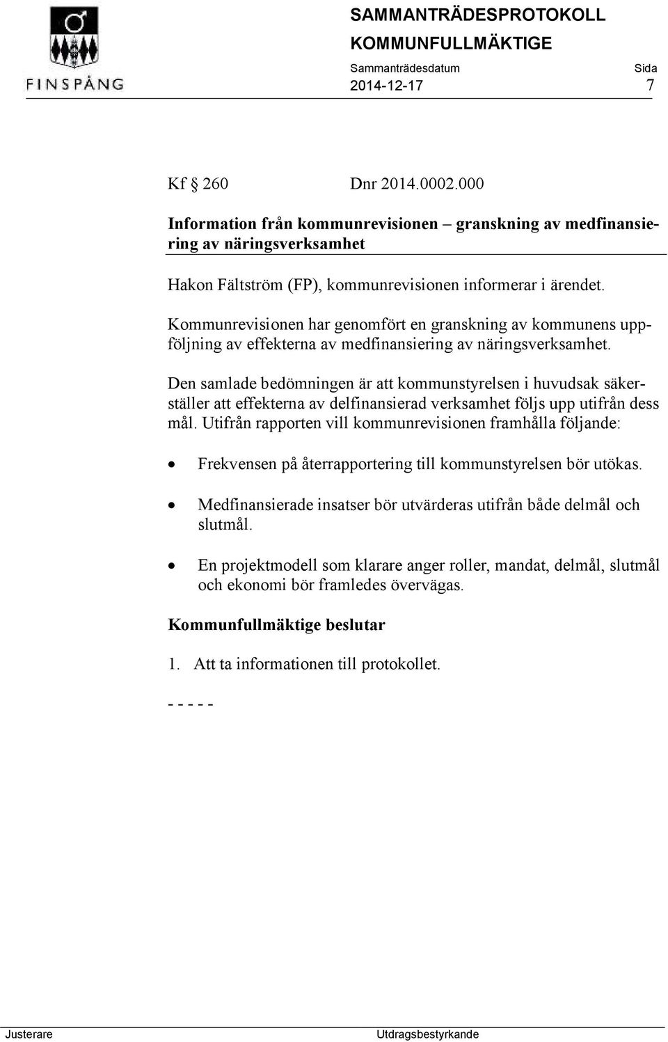 Den samlade bedömningen är att kommunstyrelsen i huvudsak säkerställer att effekterna av delfinansierad verksamhet följs upp utifrån dess mål.