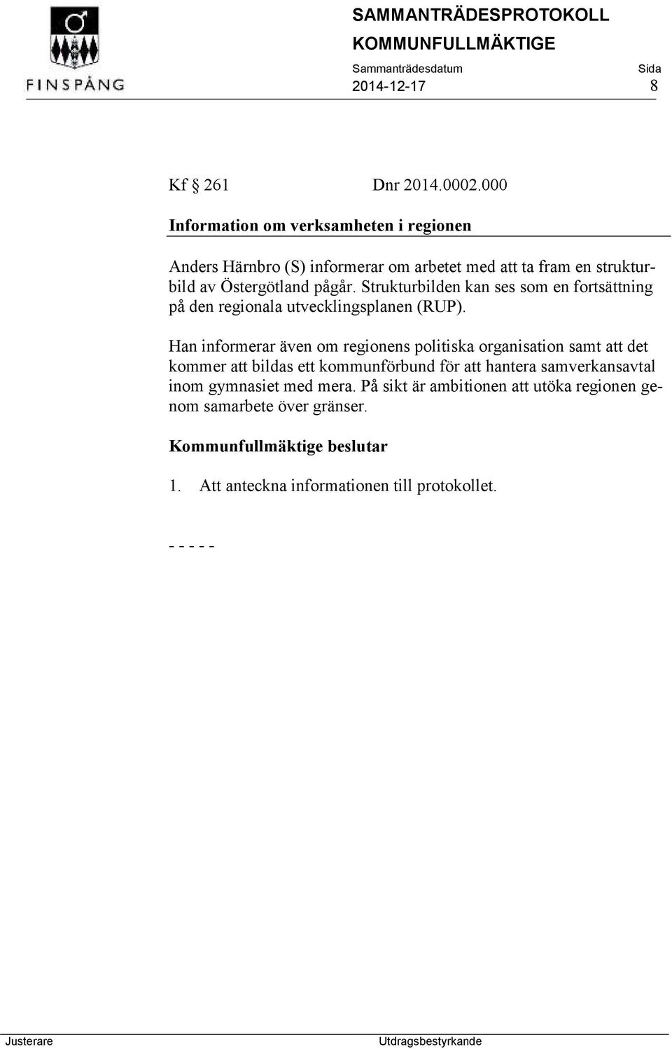 Strukturbilden kan ses som en fortsättning på den regionala utvecklingsplanen (RUP).