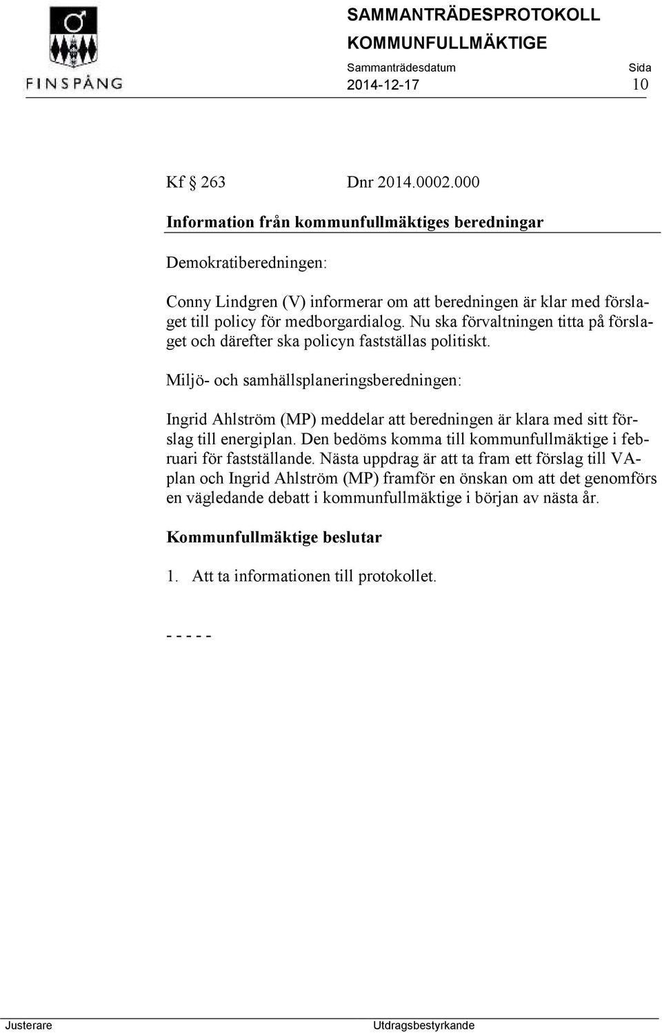 Nu ska förvaltningen titta på förslaget och därefter ska policyn fastställas politiskt.