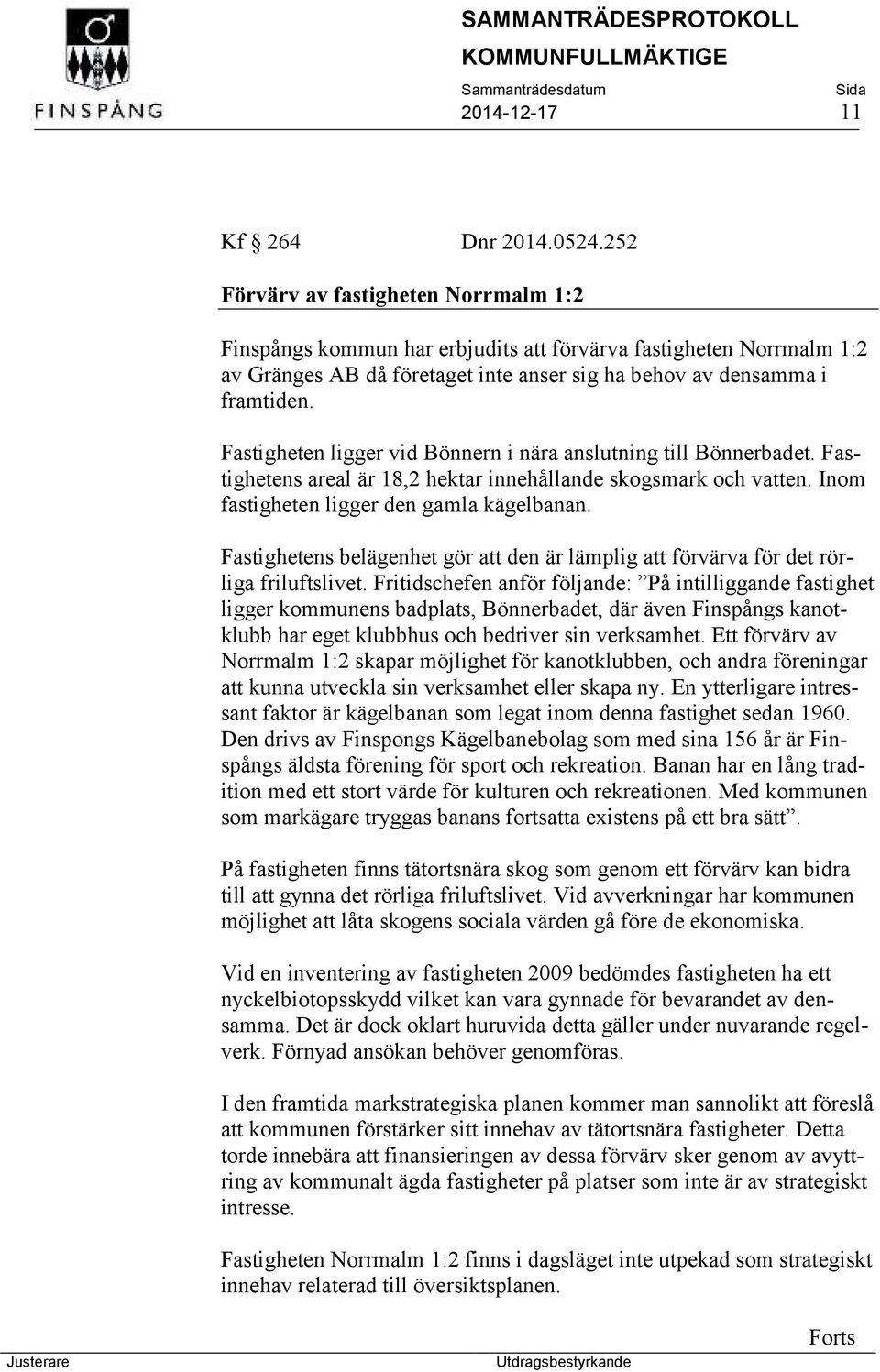 Fastigheten ligger vid Bönnern i nära anslutning till Bönnerbadet. Fastighetens areal är 18,2 hektar innehållande skogsmark och vatten. Inom fastigheten ligger den gamla kägelbanan.