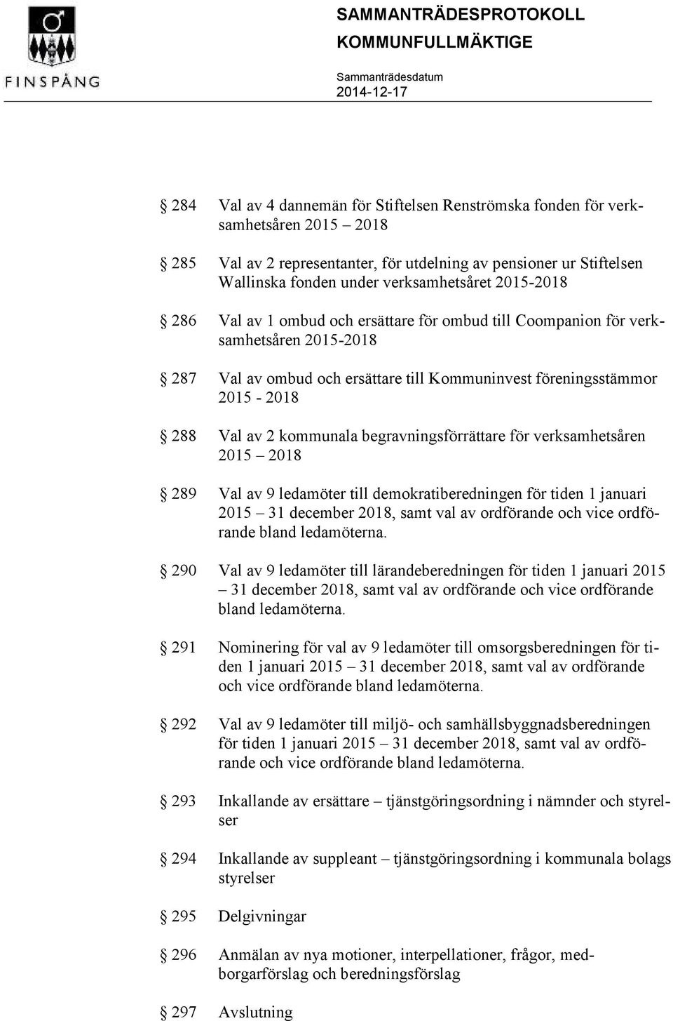 av 2 kommunala begravningsförrättare för verksamhetsåren 2015 2018 289 Val av 9 ledamöter till demokratiberedningen för tiden 1 januari 2015 31 december 2018, samt val av ordförande och vice