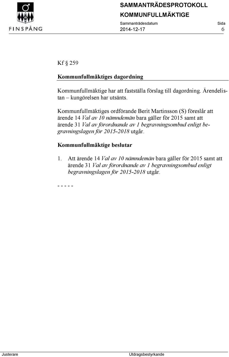 Kommunfullmäktiges ordförande Berit Martinsson (S) föreslår att ärende 14 Val av 10 nämndemän bara gäller för 2015 samt att ärende 31 Val av