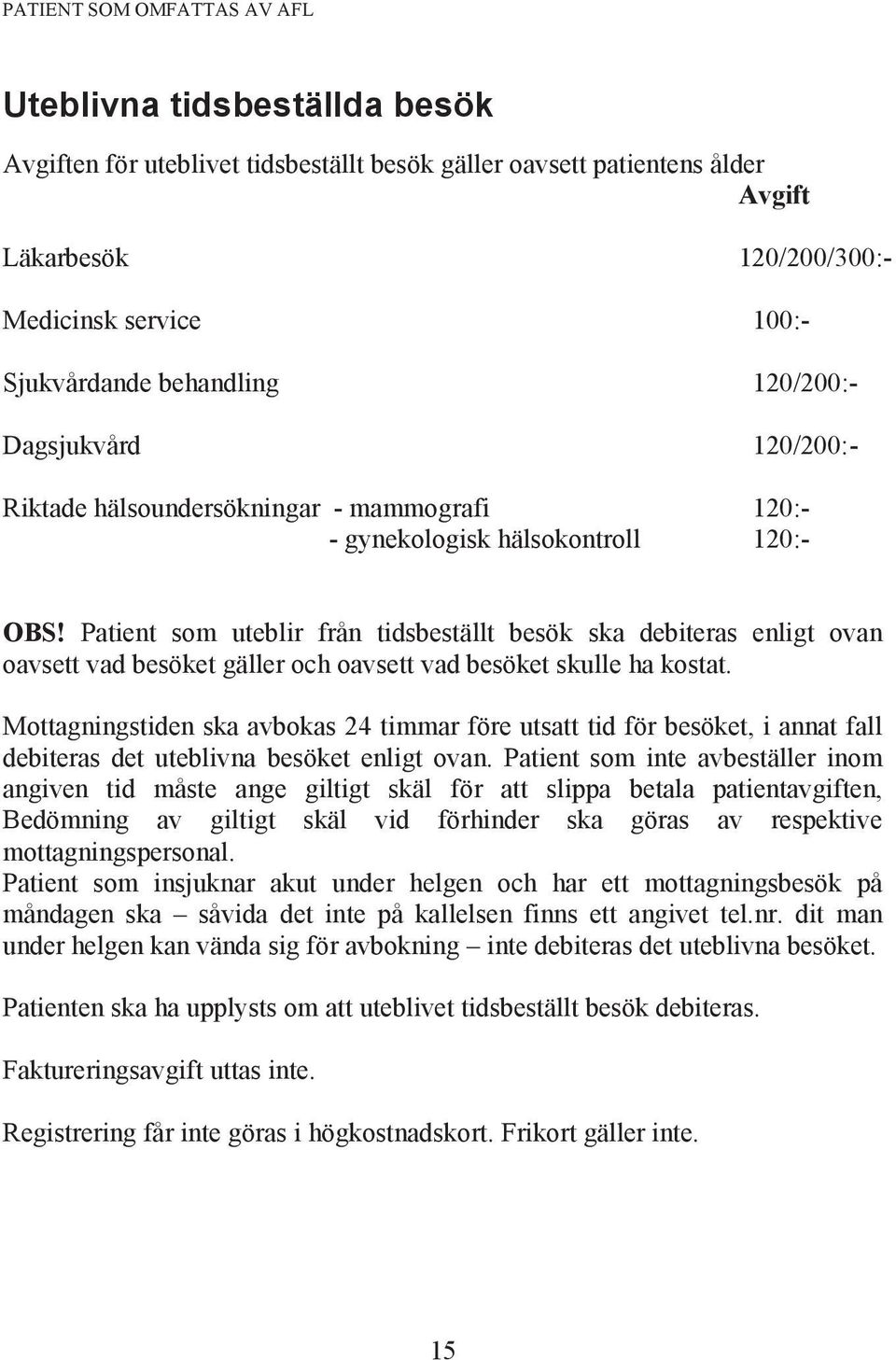 Patient som uteblir från tidsbeställt besök ska debiteras enligt ovan oavsett vad besöket gäller och oavsett vad besöket skulle ha kostat.