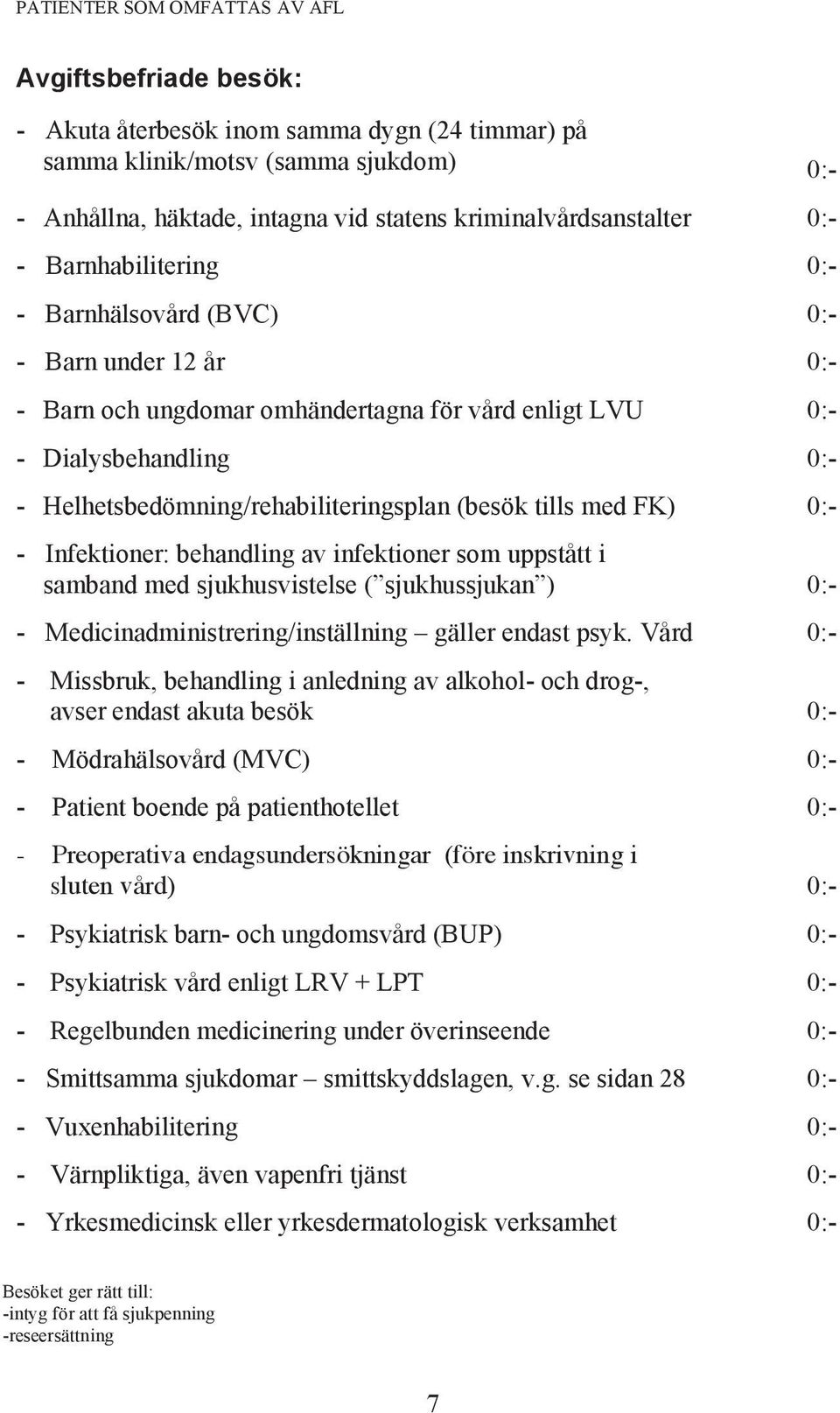 Helhetsbedömning/rehabiliteringsplan (besök tills med FK) 0:- - Infektioner: behandling av infektioner som uppstått i samband med sjukhusvistelse ( sjukhussjukan ) 0:- -