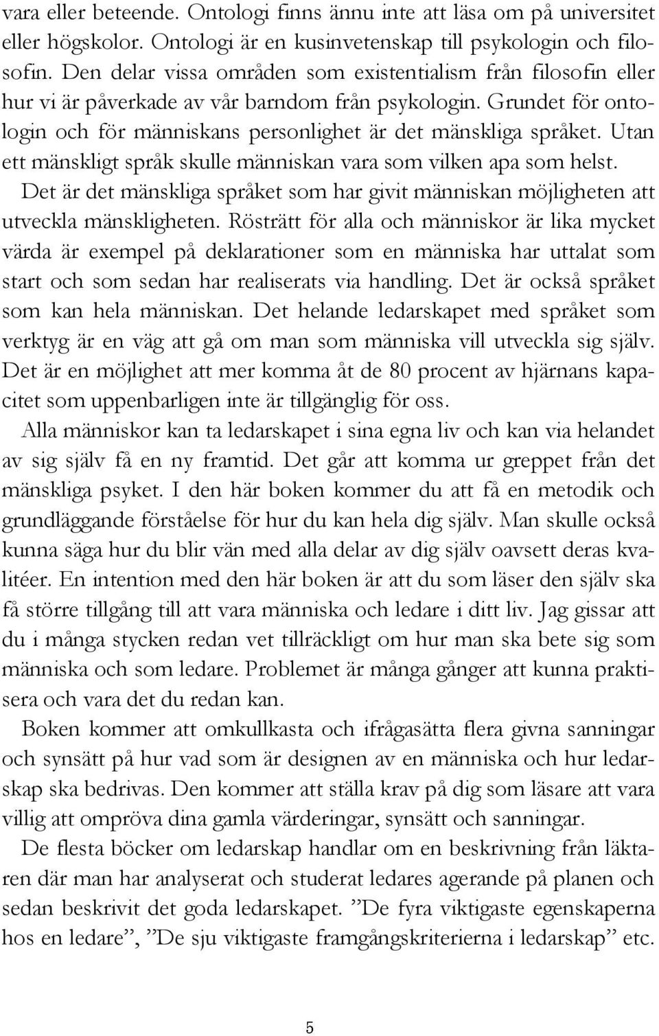 Utan ett mänskligt språk skulle människan vara som vilken apa som helst. Det är det mänskliga språket som har givit människan möjligheten att utveckla mänskligheten.