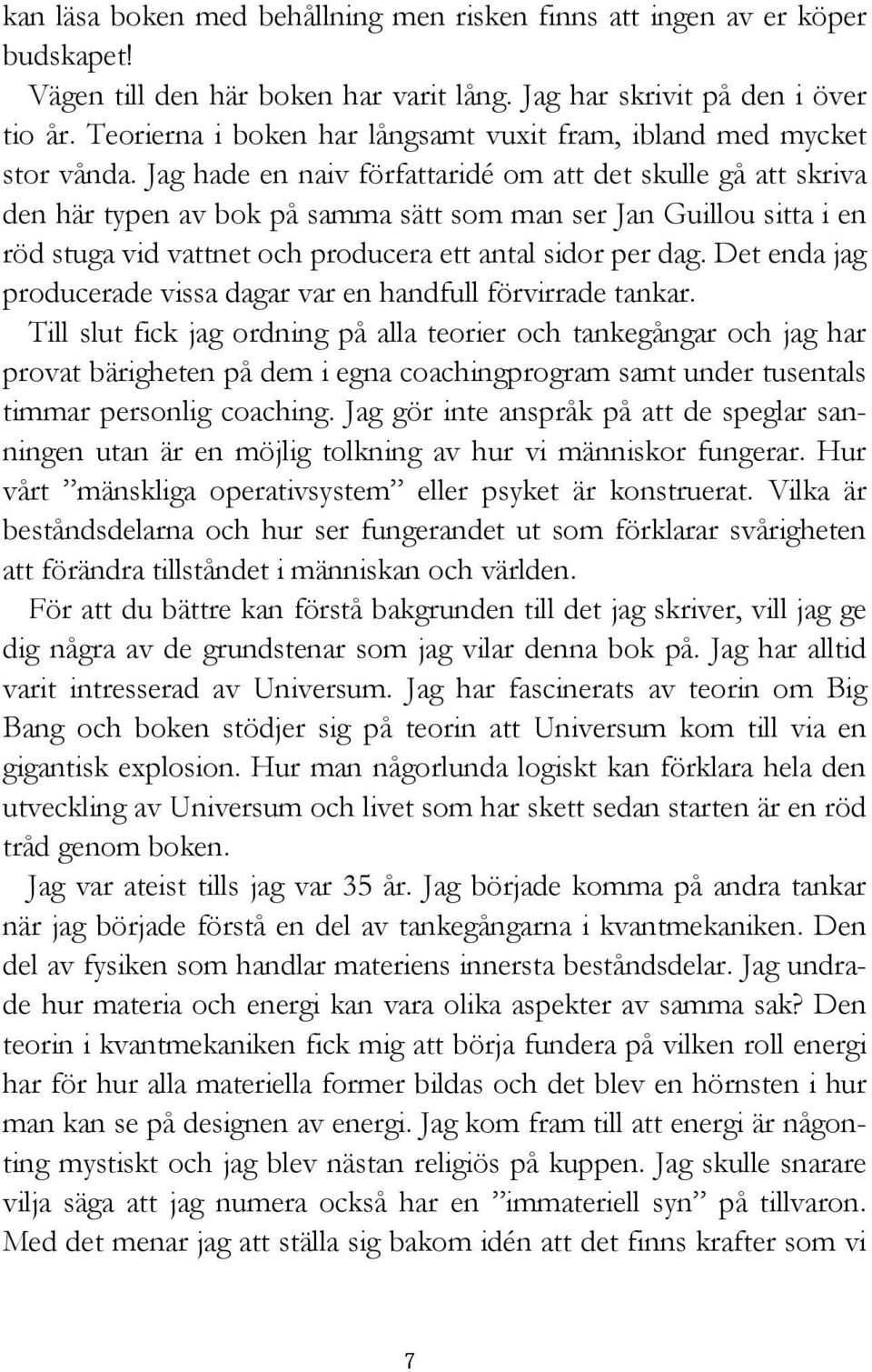 Jag hade en naiv författaridé om att det skulle gå att skriva den här typen av bok på samma sätt som man ser Jan Guillou sitta i en röd stuga vid vattnet och producera ett antal sidor per dag.