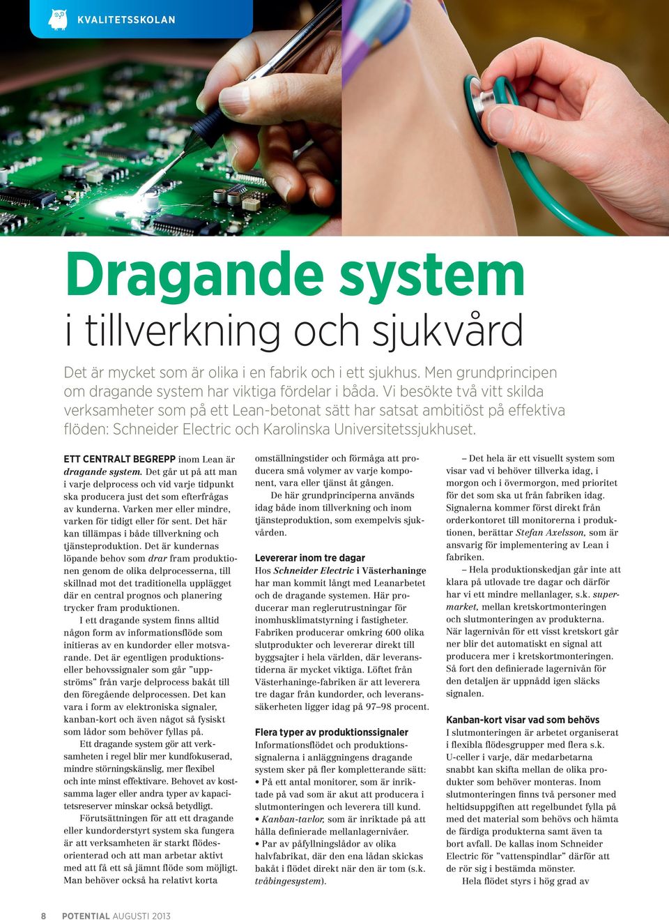 ETT CENTRALT BEGREPP inom Lean är dragande system. Det går ut på att man i varje delprocess och vid varje tidpunkt ska producera just det som efterfrågas av kunderna.