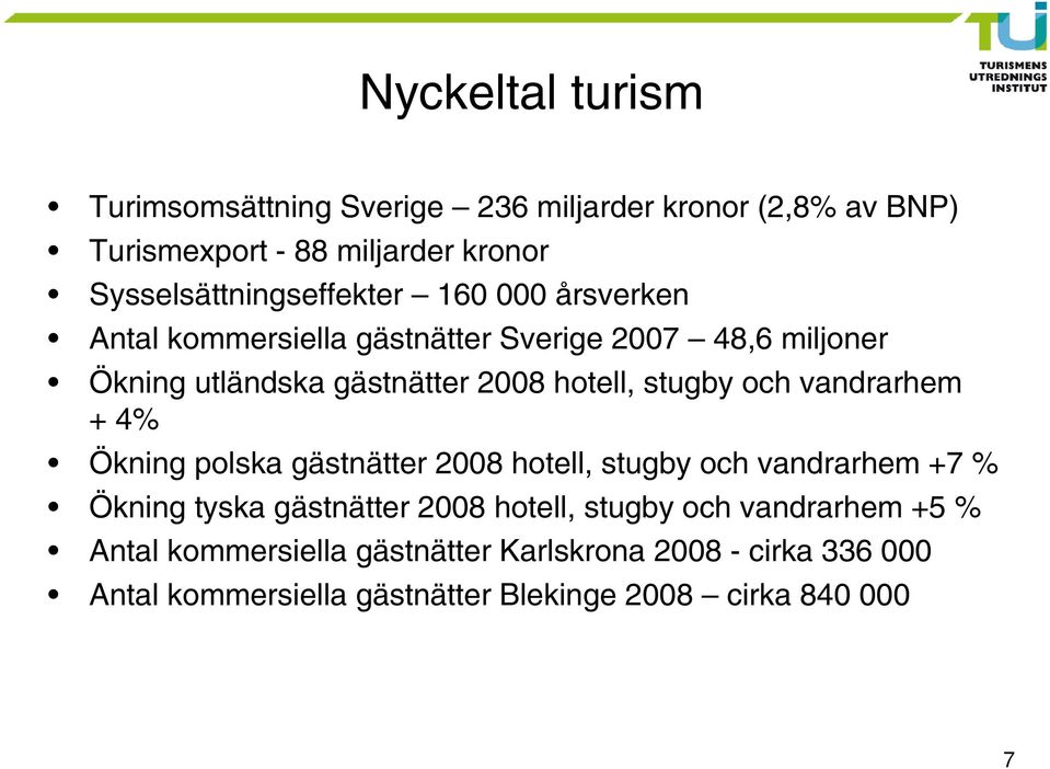 hotell, stugby och vandrarhem + 4% Ökning polska gästnätter 2008 hotell, stugby och vandrarhem +7 % Ökning tyska gästnätter 2008