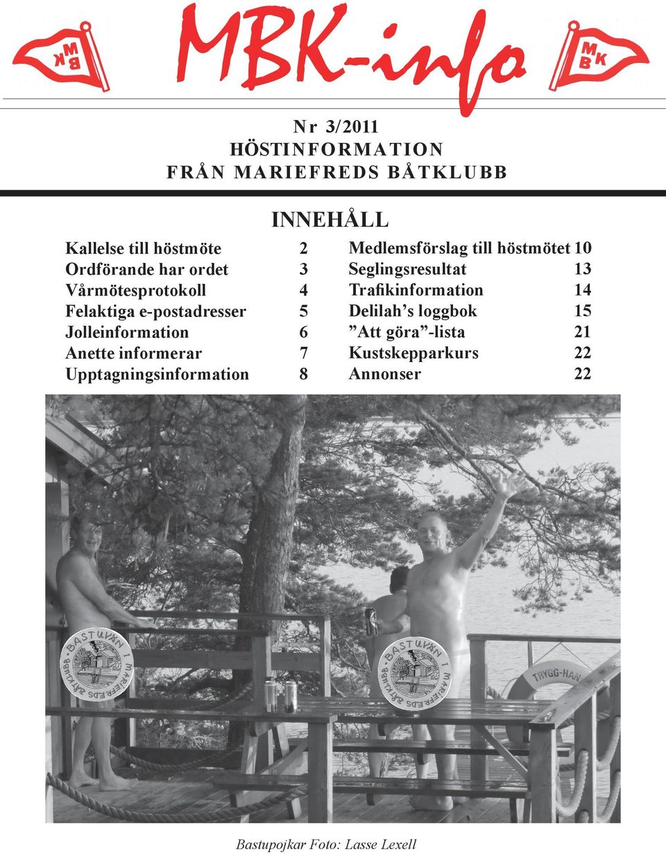 Upptagningsinformation 8 INNEHÅLL Medlemsförslag till höstmötet 10 Seglingsresultat 13 Trafikinformation 14