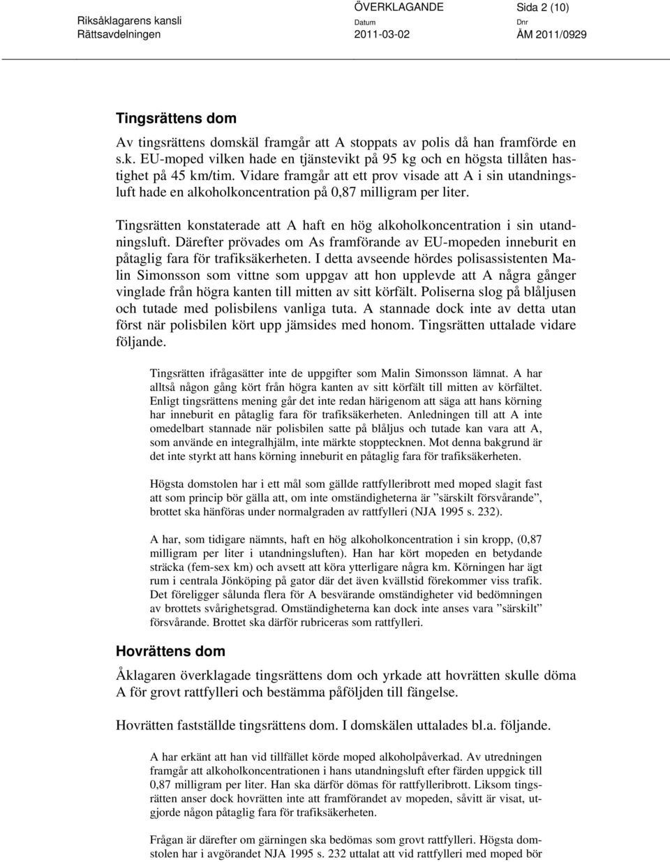 Tingsrätten konstaterade att A haft en hög alkoholkoncentration i sin utandningsluft. Därefter prövades om As framförande av EU-mopeden inneburit en påtaglig fara för trafiksäkerheten.