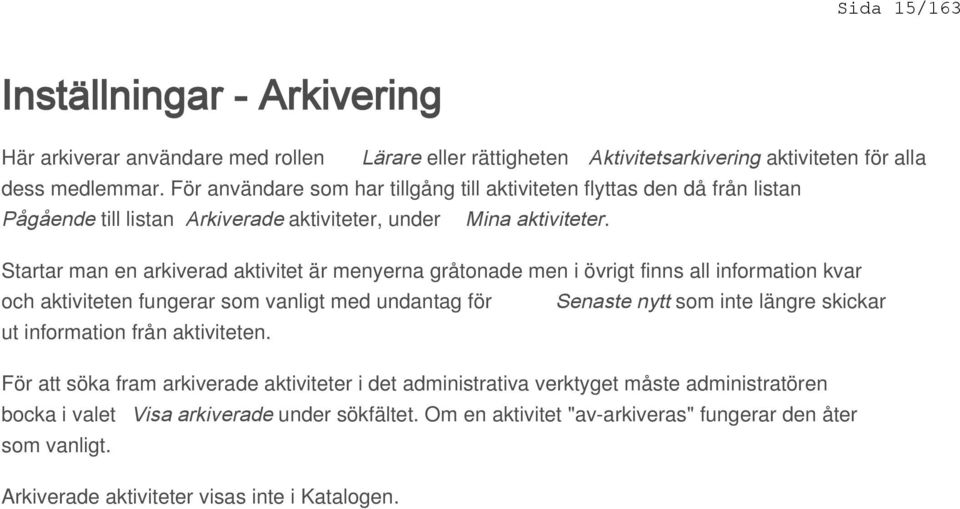 Startar man en arkiverad aktivitet är menyerna gråtonade men i övrigt finns all information kvar och aktiviteten fungerar som vanligt med undantag för Senaste nytt som inte längre skickar ut