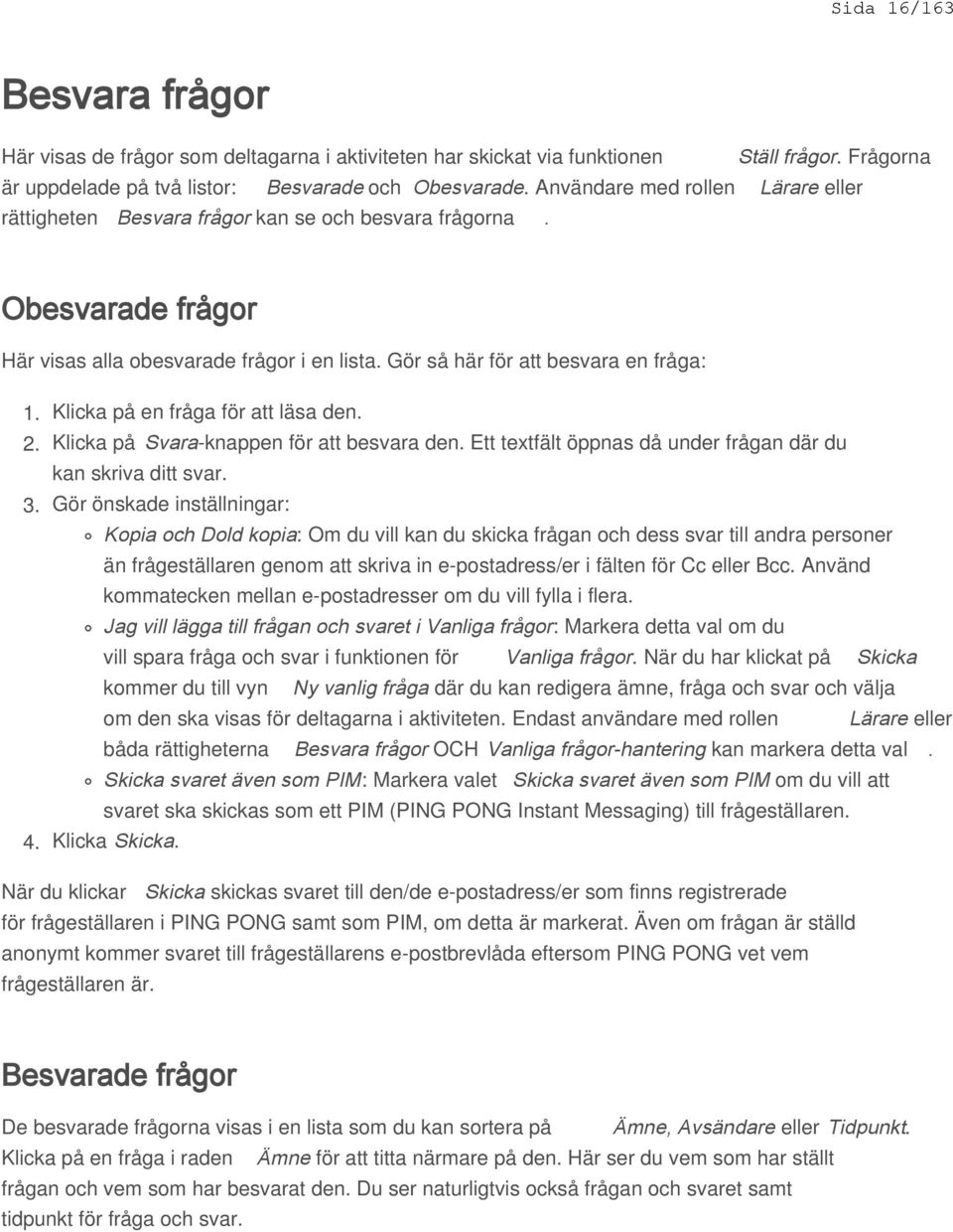 4. Klicka på en fråga för att läsa den. Klicka på Svara-knappen för att besvara den. Ett textfält öppnas då under frågan där du kan skriva ditt svar.