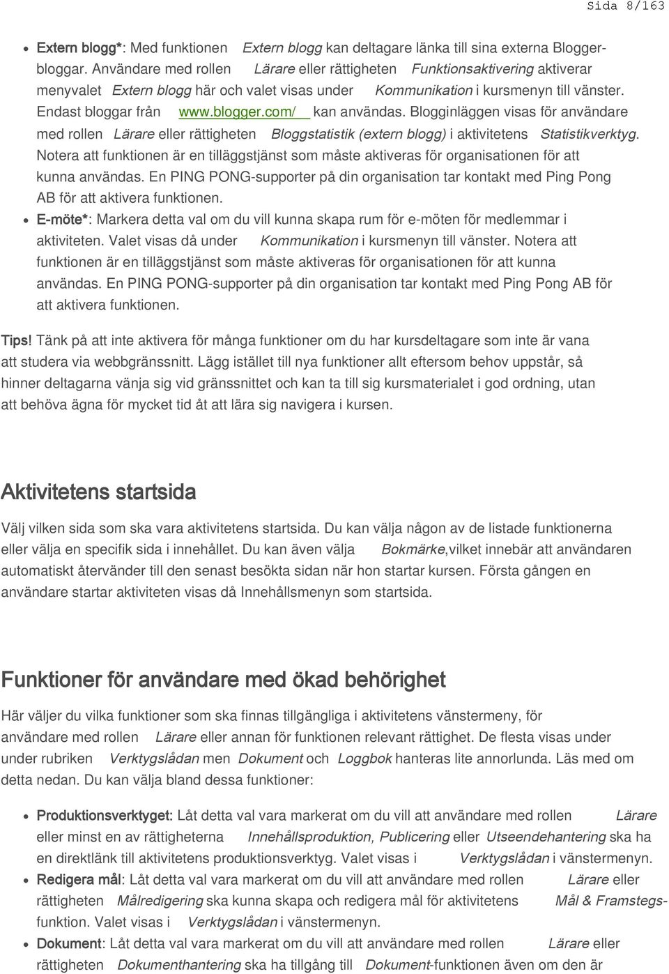 com/ kan användas. Blogginläggen visas för användare med rollen Lärare eller rättigheten Bloggstatistik (extern blogg) i aktivitetens Statistikverktyg.