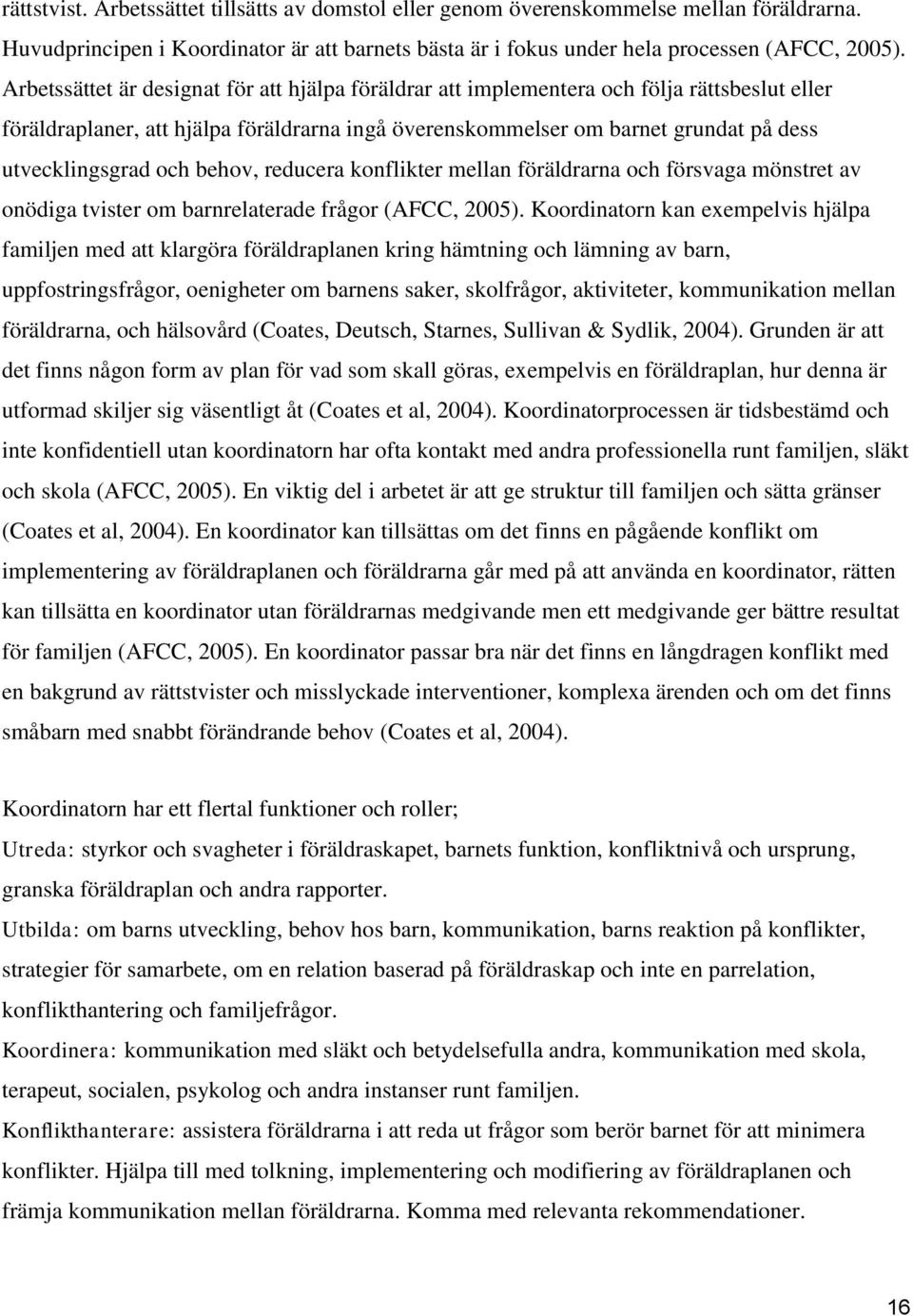 och behov, reducera konflikter mellan föräldrarna och försvaga mönstret av onödiga tvister om barnrelaterade frågor (AFCC, 2005).