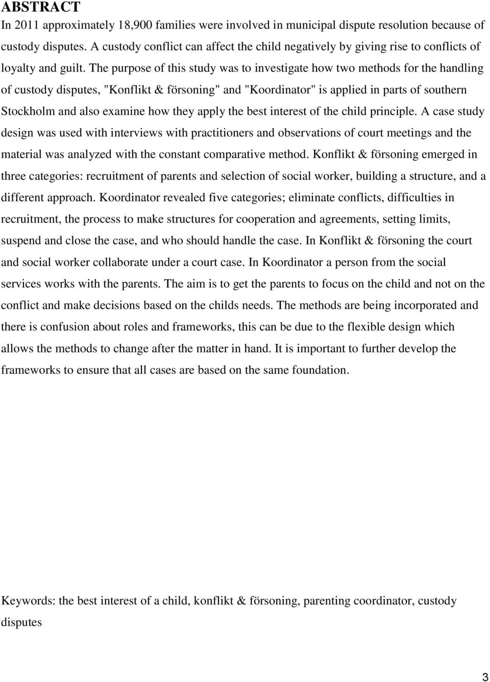 The purpose of this study was to investigate how two methods for the handling of custody disputes, "Konflikt & försoning" and "Koordinator" is applied in parts of southern Stockholm and also examine