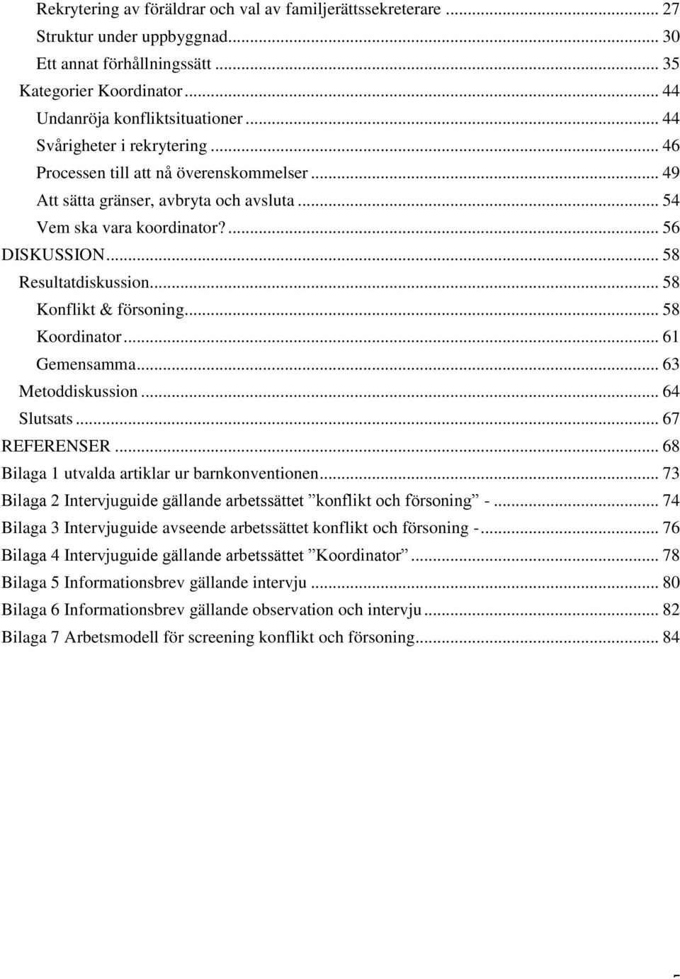 .. 58 Konflikt & försoning... 58 Koordinator... 61 Gemensamma... 63 Metoddiskussion... 64 Slutsats... 67 REFERENSER... 68 Bilaga 1 utvalda artiklar ur barnkonventionen.