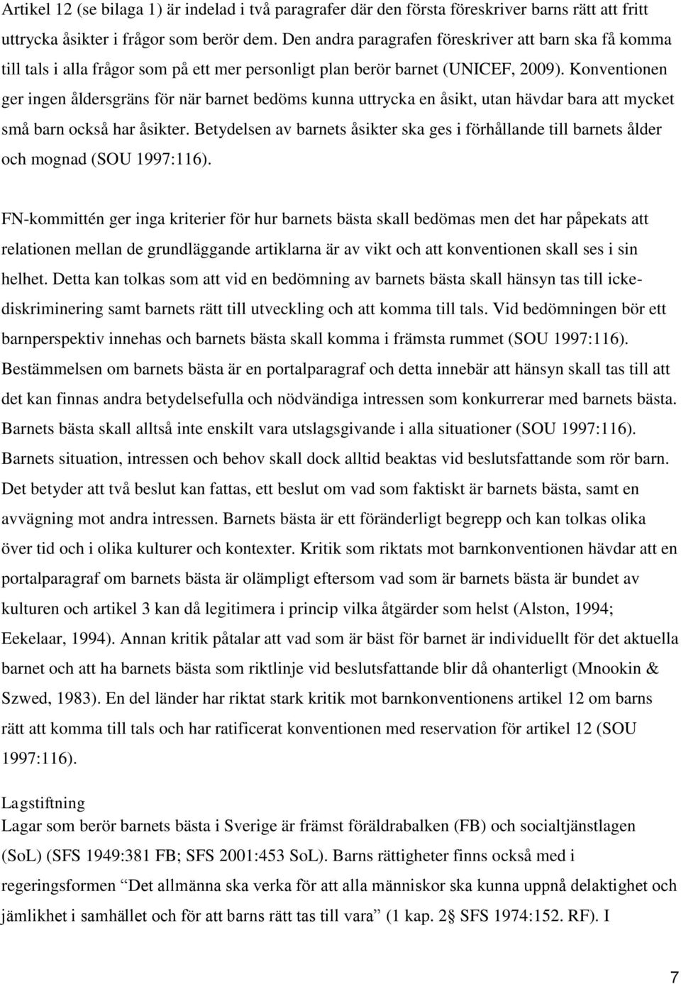 Konventionen ger ingen åldersgräns för när barnet bedöms kunna uttrycka en åsikt, utan hävdar bara att mycket små barn också har åsikter.