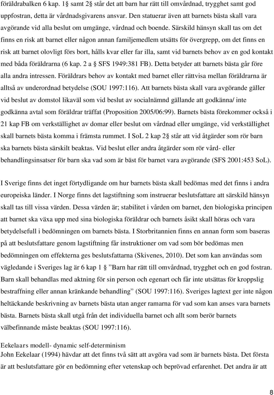 Särskild hänsyn skall tas om det finns en risk att barnet eller någon annan familjemedlem utsätts för övergrepp, om det finns en risk att barnet olovligt förs bort, hålls kvar eller far illa, samt