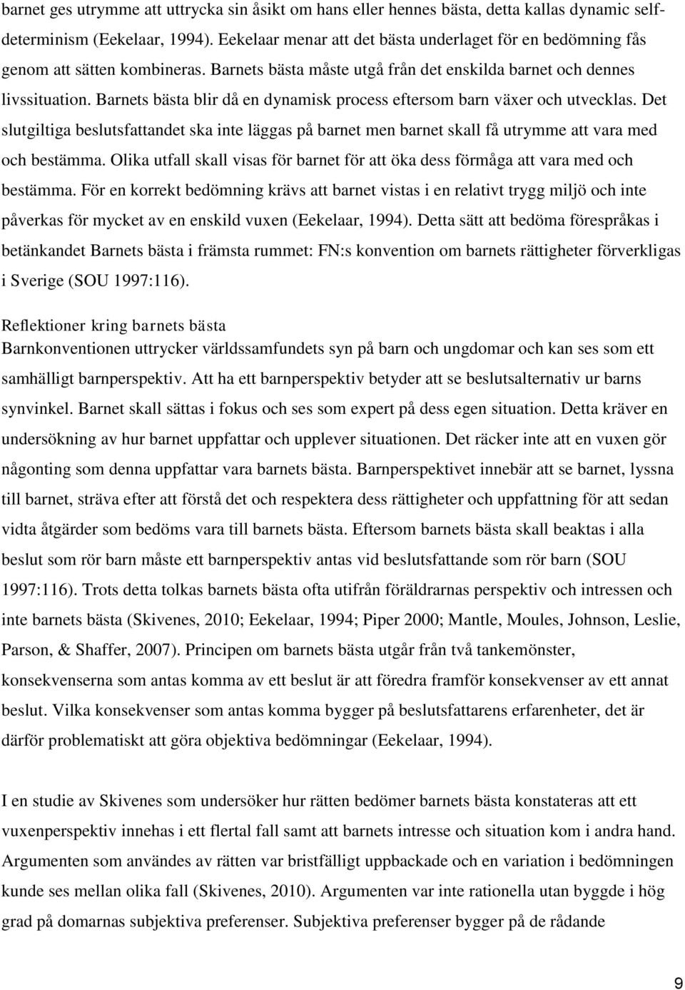 Barnets bästa blir då en dynamisk process eftersom barn växer och utvecklas. Det slutgiltiga beslutsfattandet ska inte läggas på barnet men barnet skall få utrymme att vara med och bestämma.