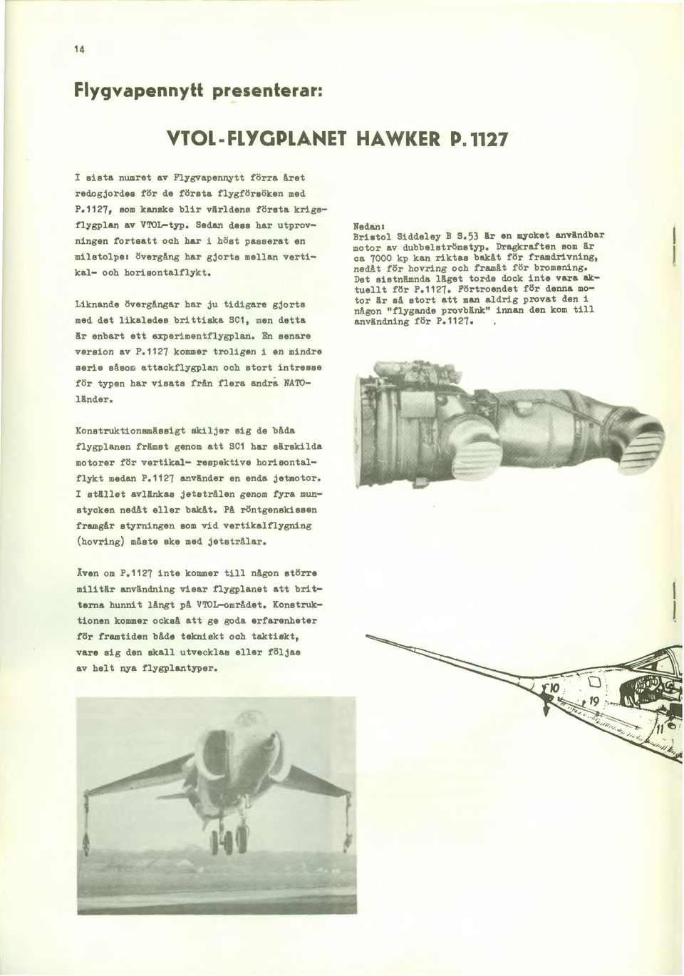 Liknande övergångar har ju tidigare gjorts med det likaledes brittiska sc1, men detta är enbart ett experimentflygplan. En senare version av P.