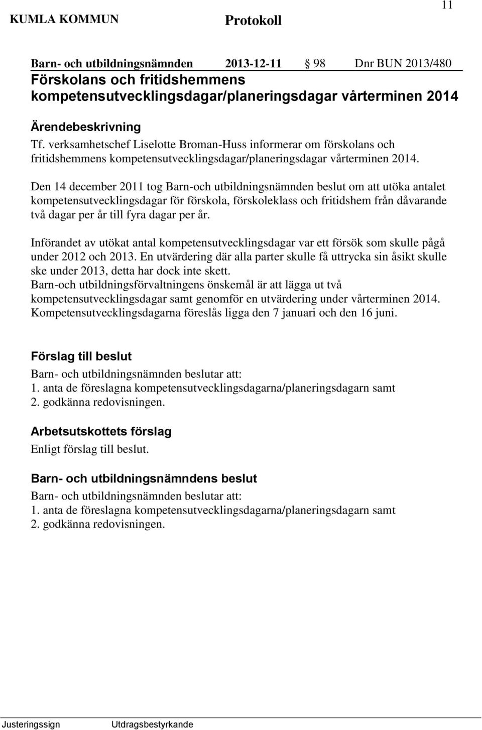 Den 14 december 2011 tog Barn-och utbildningsnämnden beslut om att utöka antalet kompetensutvecklingsdagar för förskola, förskoleklass och fritidshem från dåvarande två dagar per år till fyra dagar