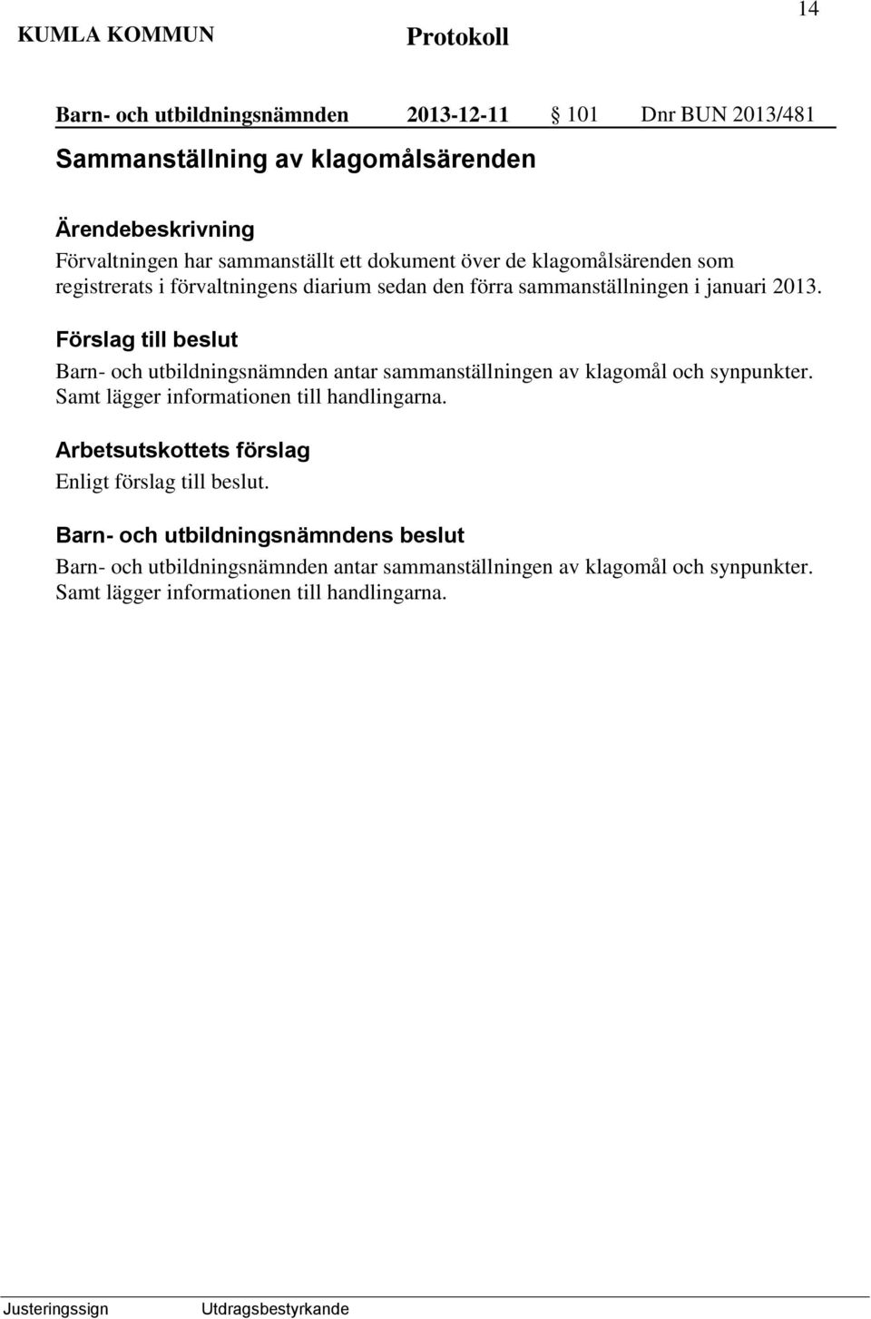 Barn- och utbildningsnämnden antar sammanställningen av klagomål och synpunkter. Samt lägger informationen till handlingarna.