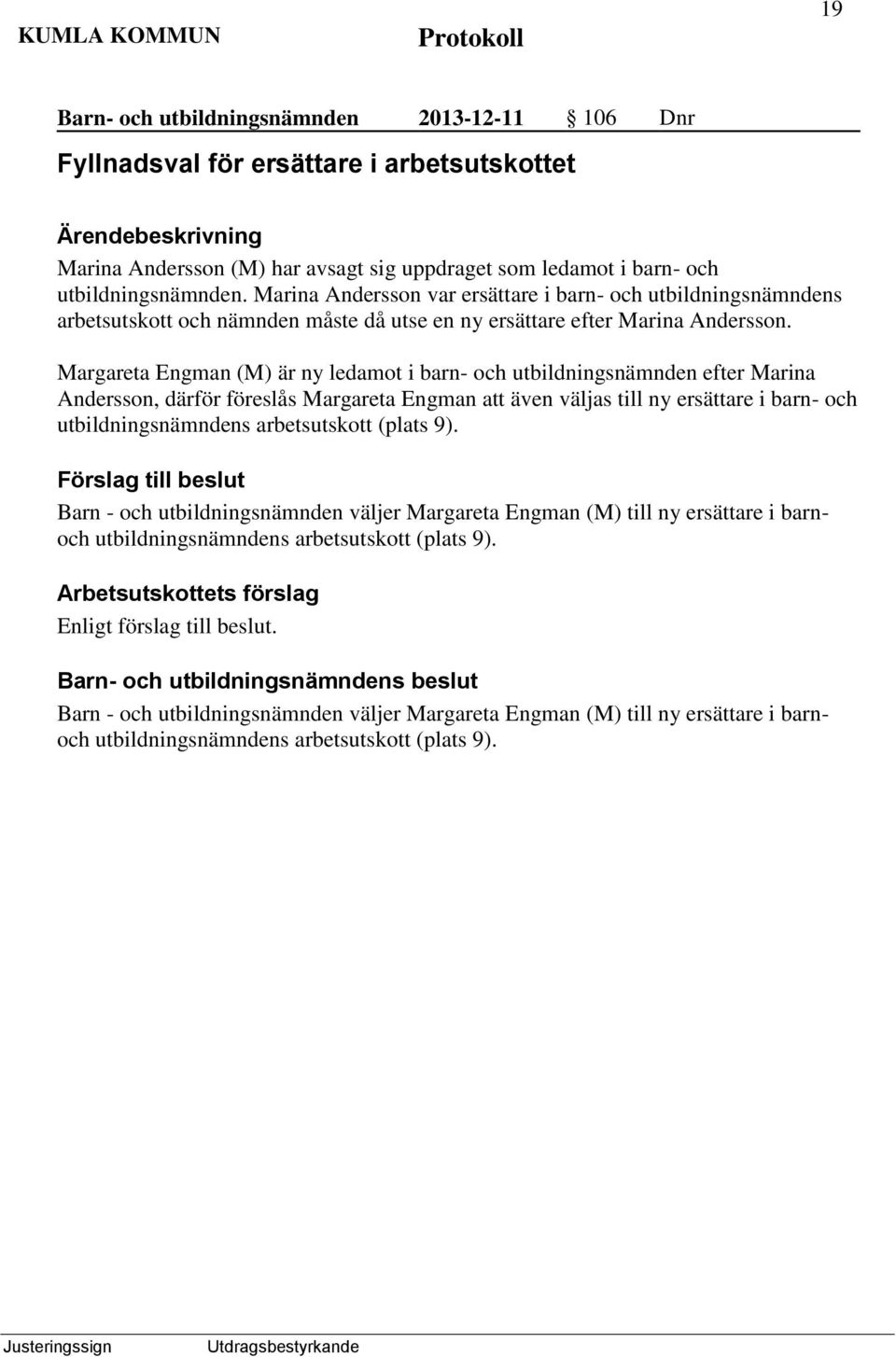 Margareta Engman (M) är ny ledamot i barn- och utbildningsnämnden efter Marina Andersson, därför föreslås Margareta Engman att även väljas till ny ersättare i barn- och utbildningsnämndens