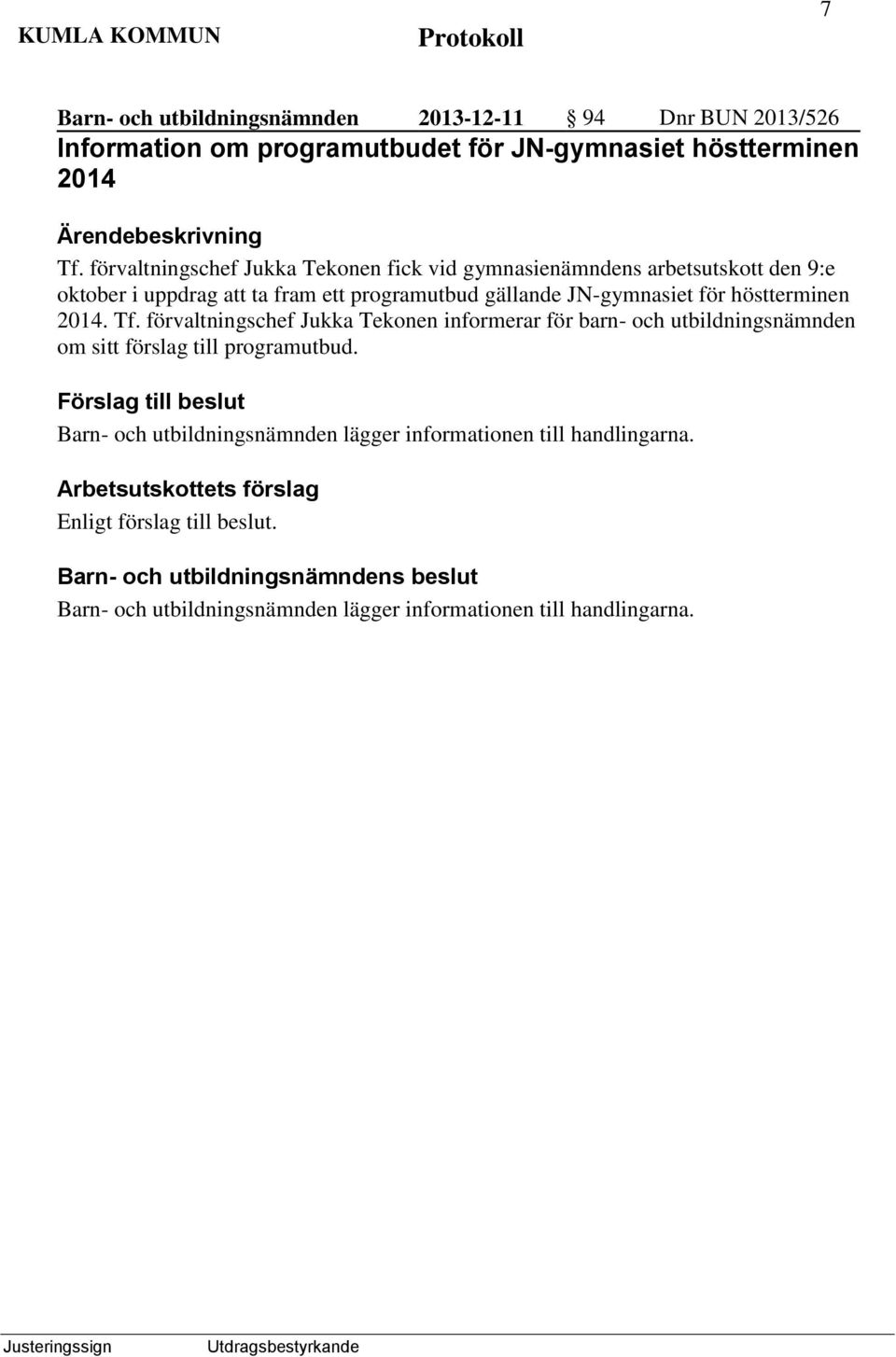 förvaltningschef Jukka Tekonen fick vid gymnasienämndens arbetsutskott den 9:e oktober i uppdrag att ta fram